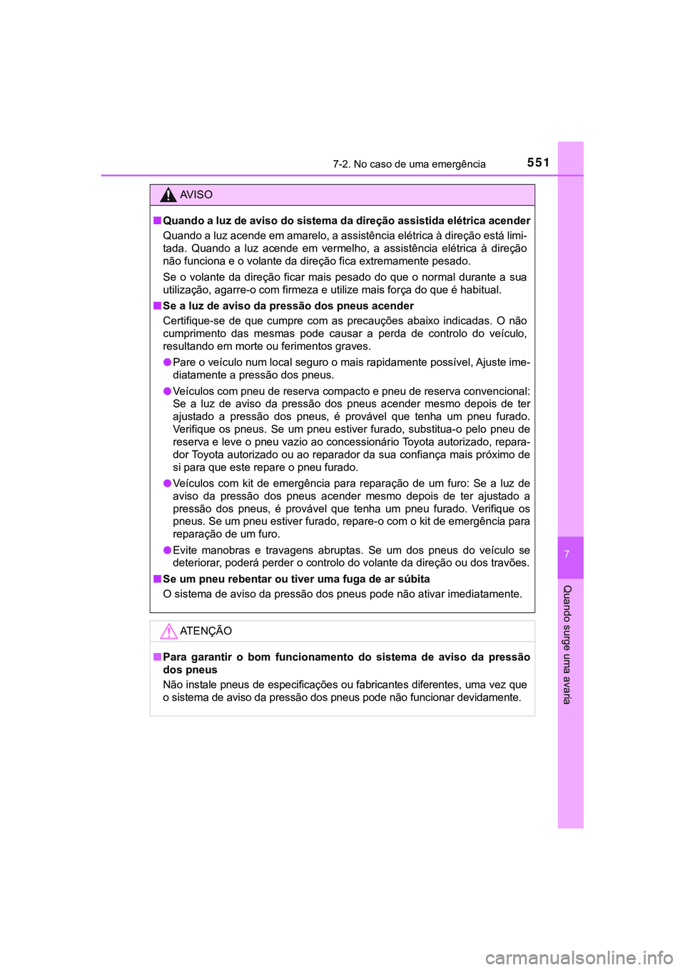 TOYOTA CAMRY 2021  Manual de utilização (in Portuguese) 5517-2. No caso de uma emergência
CAMRY_HV_EE
7
Quando surge uma avaria
AV I S O
■Quando a luz de aviso do sistema da direção assistida elétrica acender
Quando a luz acende em amarelo, a assist