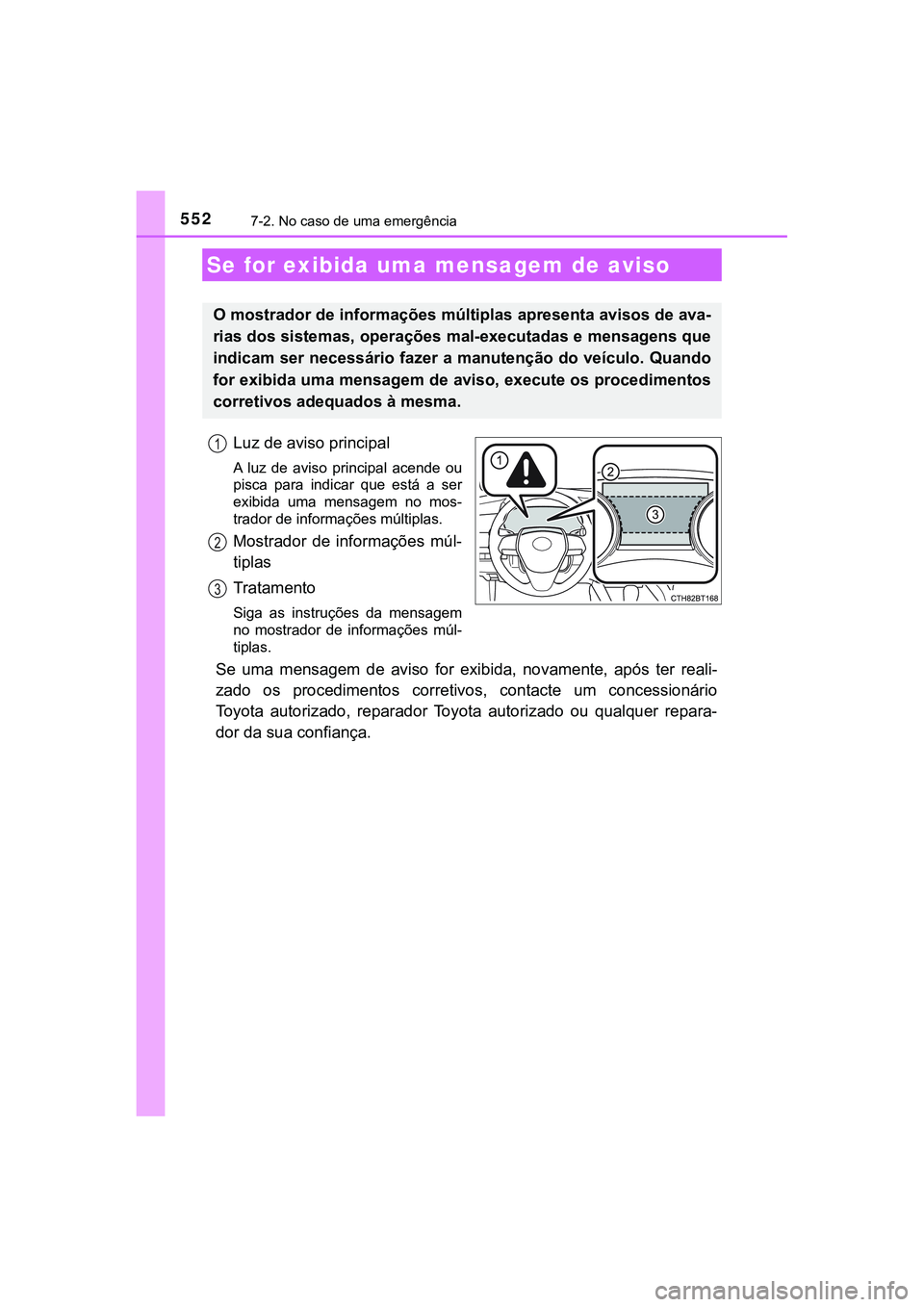 TOYOTA CAMRY 2021  Manual de utilização (in Portuguese) 5527-2. No caso de uma emergência
CAMRY_HV_EE
Luz de aviso principal 
A  luz  de  aviso  principal  acende  ou
pisca  para  indicar  que  está  a  ser
exibida  uma  mensagem  no  mos-
trador de info