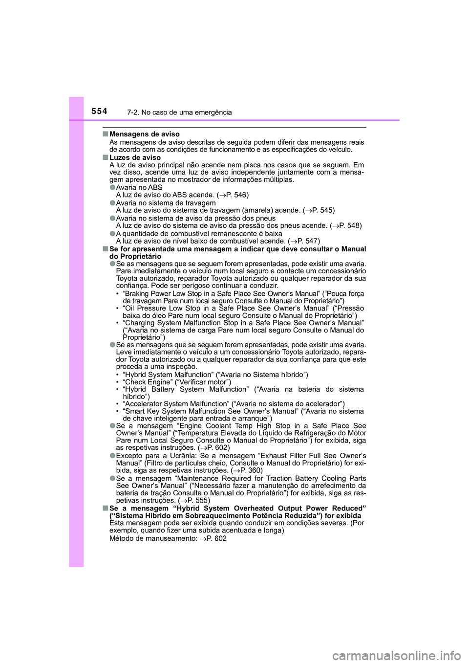 TOYOTA CAMRY 2021 Manual de utilização (in Portuguese) 5547-2. No caso de uma emergência
CAMRY_HV_EE
■Mensagens de aviso
As mensagens de aviso descritas de seguida podem diferir das mensagens reais
de acordo com as condições de funcionament TOYOTA CAMRY 2021 Manual de utilização (in Portuguese) 5547-2. No caso de uma emergência
CAMRY_HV_EE
■Mensagens de aviso
As mensagens de aviso descritas de seguida podem diferir das mensagens reais
de acordo com as condições de funcionament