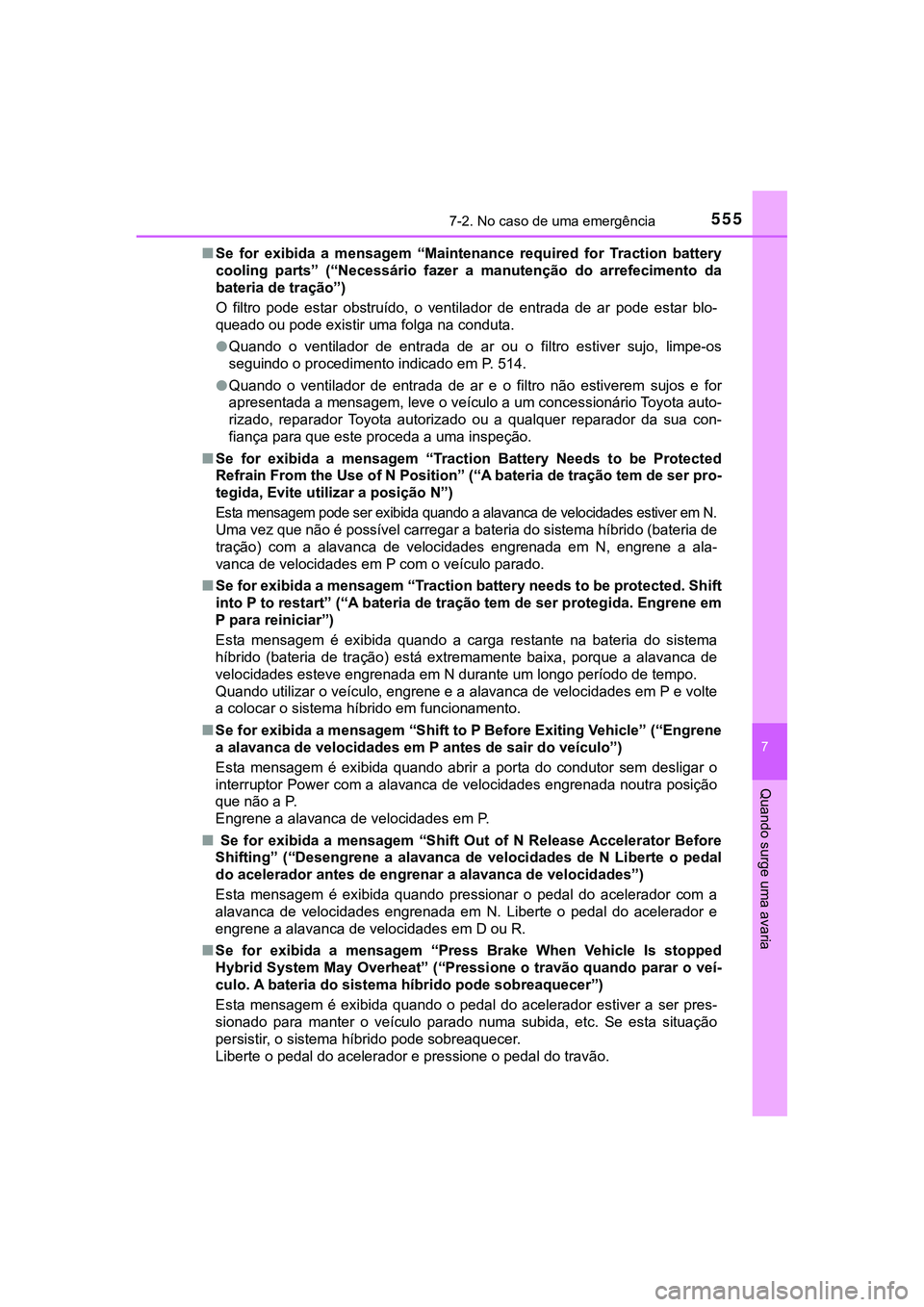 TOYOTA CAMRY 2021 Manual de utilização (in Portuguese) 5557-2. No caso de uma emergência
CAMRY_HV_EE
7
Quando surge uma avaria
■Se for exibida a mensagem “Maintenance required for Traction battery
cooling parts” (“Necessário fazer a TOYOTA CAMRY 2021 Manual de utilização (in Portuguese) 5557-2. No caso de uma emergência
CAMRY_HV_EE
7
Quando surge uma avaria
■Se for exibida a mensagem “Maintenance required for Traction battery
cooling parts” (“Necessário fazer a
