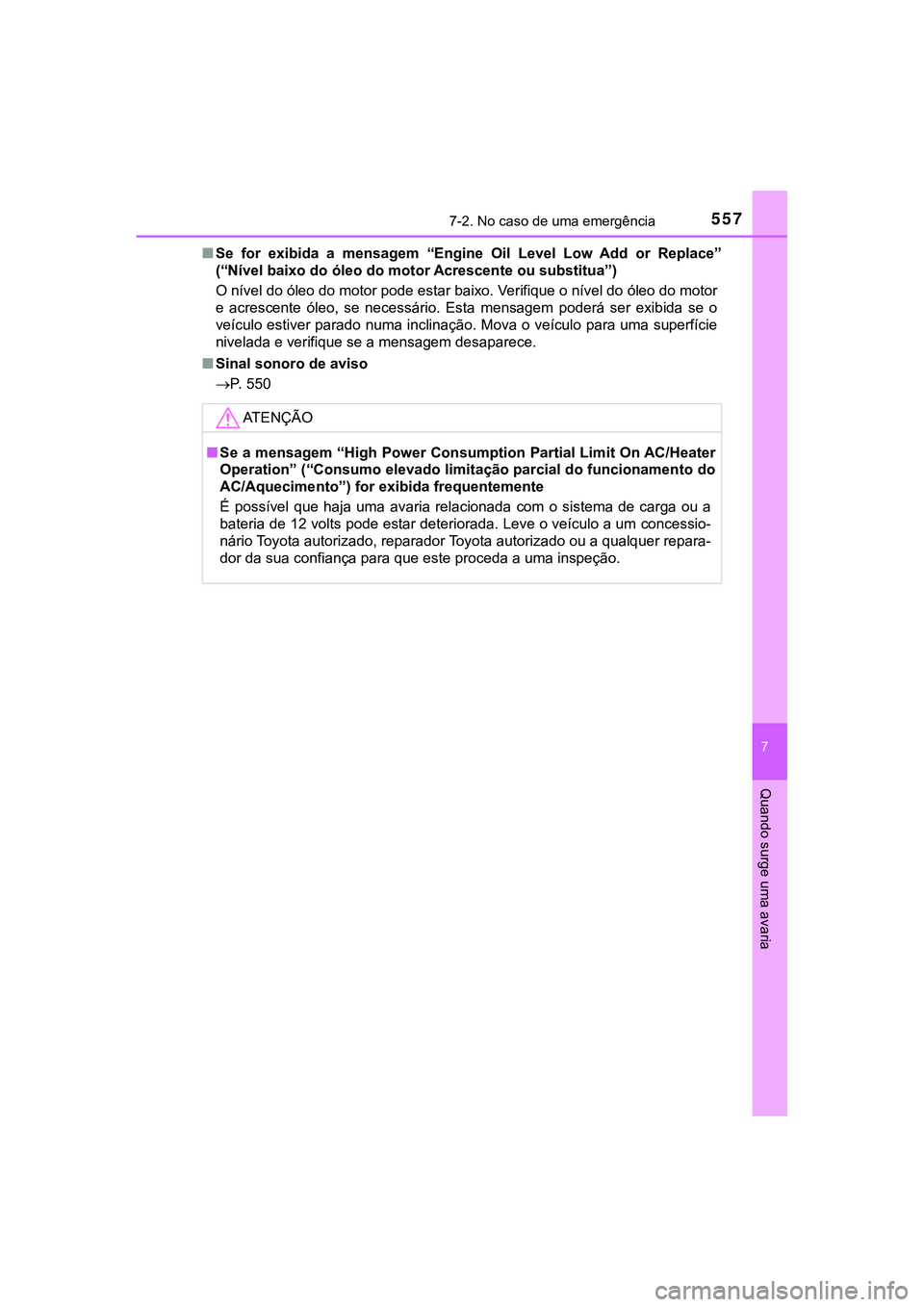 TOYOTA CAMRY 2021  Manual de utilização (in Portuguese) 5577-2. No caso de uma emergência
CAMRY_HV_EE
7
Quando surge uma avaria
■Se  for  exibida  a  mensagem  “Engine  Oil  Level  Low  Add  or  Replace”
(“Nível baixo do óleo do motor Acrescente