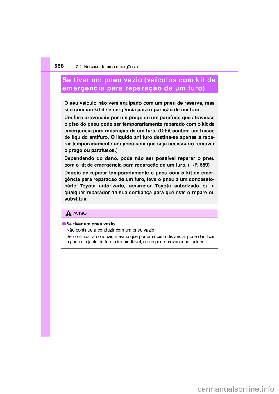 TOYOTA CAMRY 2021  Manual de utilização (in Portuguese) 5587-2. No caso de uma emergência
CAMRY_HV_EE
Se tiver um pneu vazio (veículos com kit de 
emergência para reparação de um furo)
O seu veículo não vem equipado com um pneu de reserva, mas
sim c