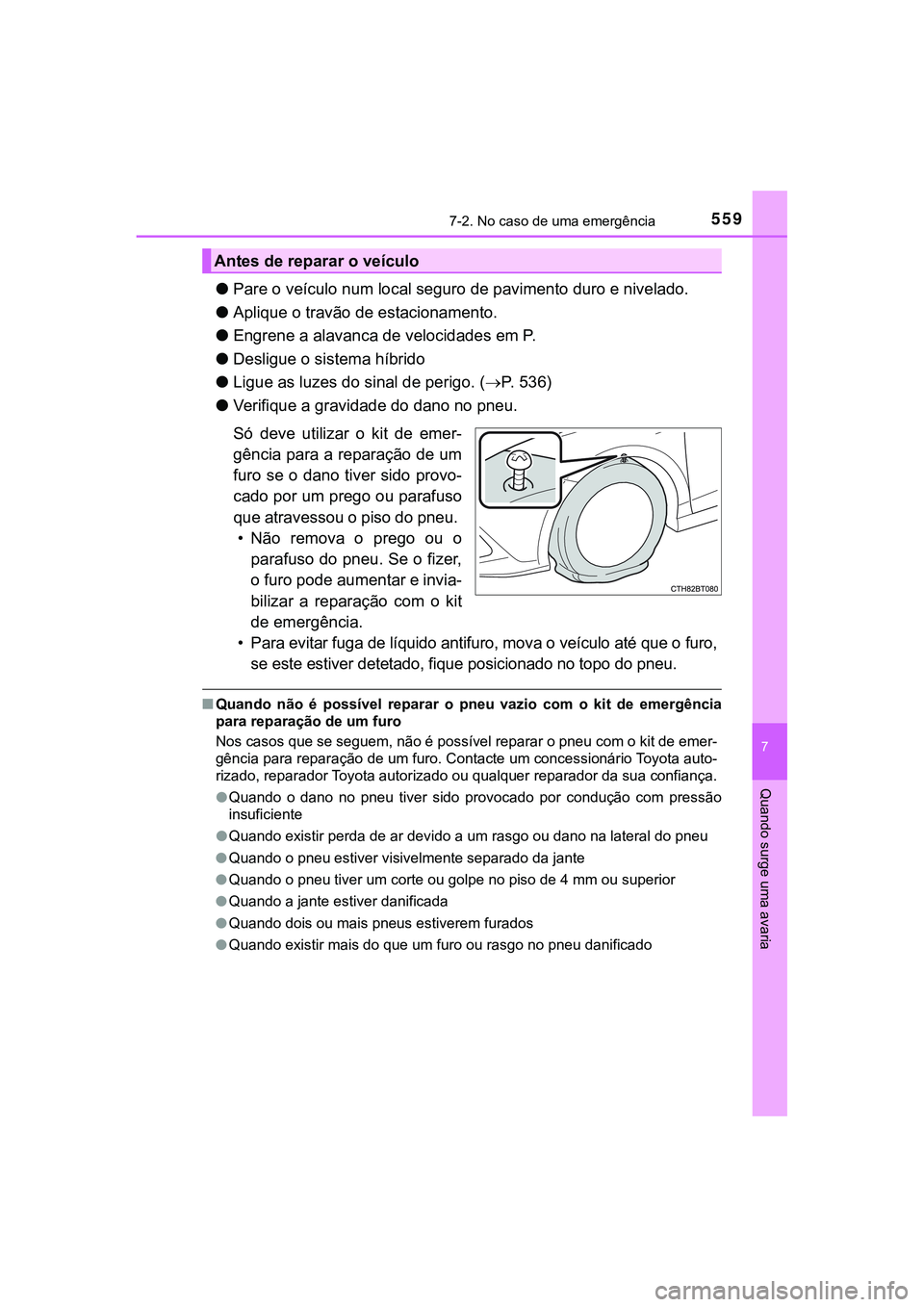 TOYOTA CAMRY 2021 Manual de utilização (in Portuguese) 5597-2. No caso de uma emergência
CAMRY_HV_EE
7
Quando surge uma avaria
●Pare o veículo num local seguro de pavimento duro e nivelado.
●Aplique o travão de estacionamento.
●Engrene a alavanca TOYOTA CAMRY 2021 Manual de utilização (in Portuguese) 5597-2. No caso de uma emergência
CAMRY_HV_EE
7
Quando surge uma avaria
●Pare o veículo num local seguro de pavimento duro e nivelado.
●Aplique o travão de estacionamento.
●Engrene a alavanca