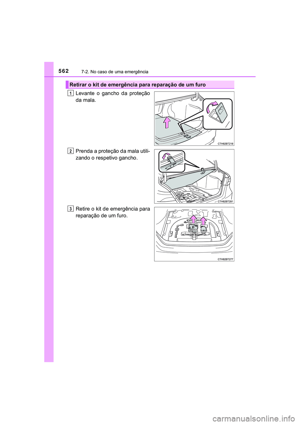 TOYOTA CAMRY 2021  Manual de utilização (in Portuguese) 5627-2. No caso de uma emergência
CAMRY_HV_EE
Levante  o  gancho  da  proteção
da mala.
Prenda a proteção da mala utili-
zando o respetivo gancho. 
Retire o kit de emergência para
reparação de