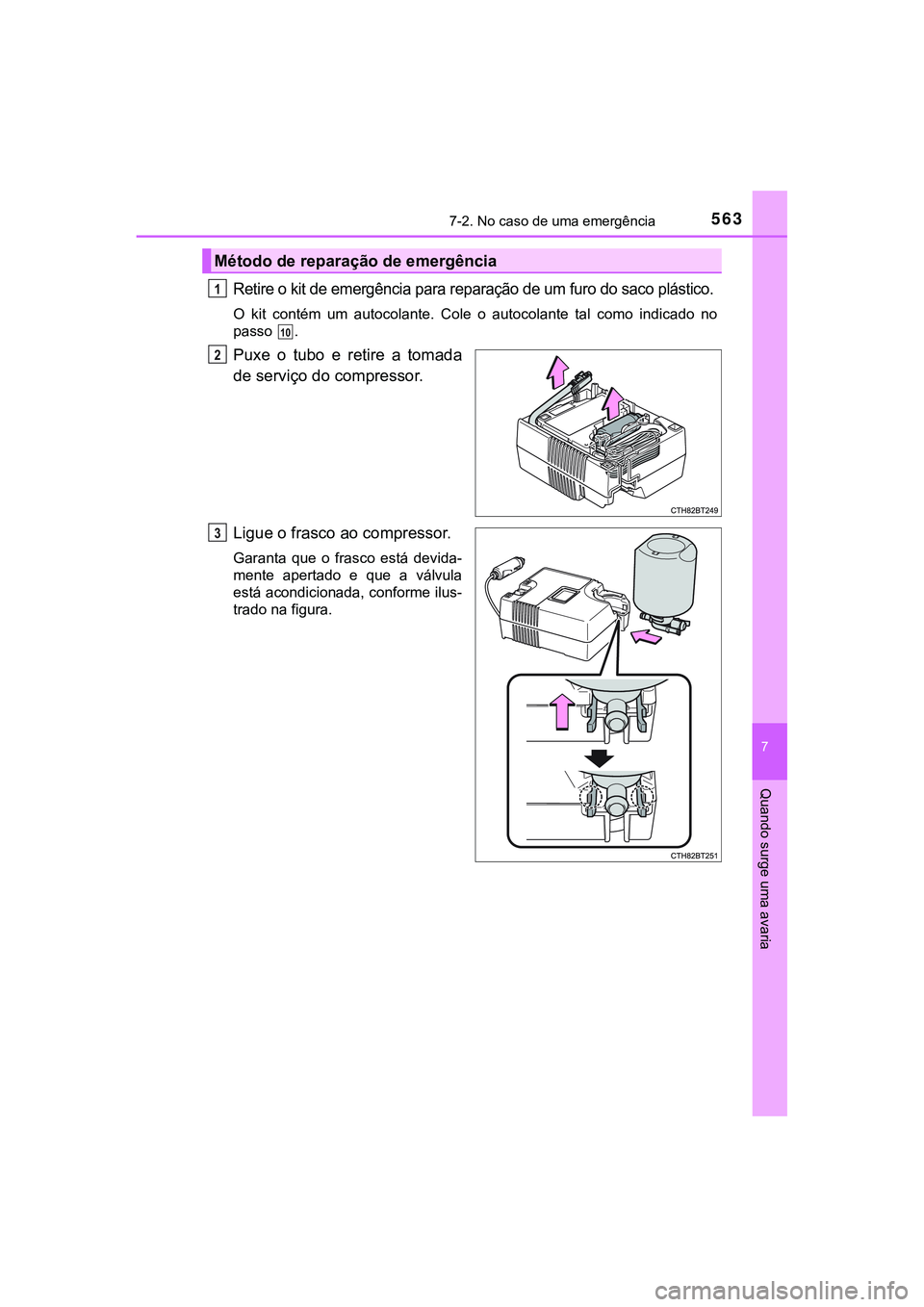 TOYOTA CAMRY 2021  Manual de utilização (in Portuguese) 5637-2. No caso de uma emergência
CAMRY_HV_EE
7
Quando surge uma avaria
Retire o kit de emergência para reparação de um furo do saco plástico.
O  kit  contém  um  autocolante.  Cole  o  autocola
