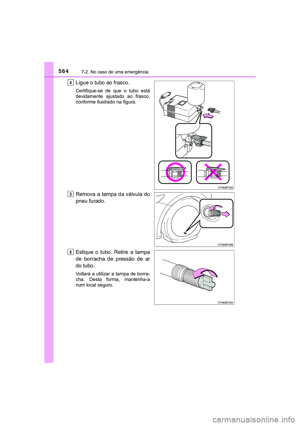 TOYOTA CAMRY 2021  Manual de utilização (in Portuguese) 5647-2. No caso de uma emergência
CAMRY_HV_EE
Ligue o tubo ao frasco.
Certifique-se  de  que  o  tubo  está
devidamente  ajustado  ao  frasco,
conforme ilustrado na figura.
Remova a tampa  da válvu