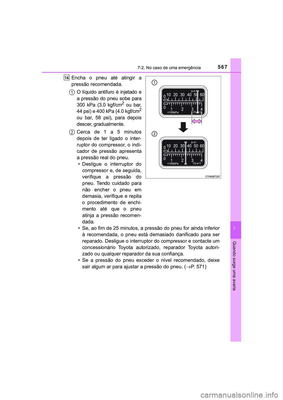 TOYOTA CAMRY 2021 Manual de utilização (in Portuguese) 5677-2. No caso de uma emergência
CAMRY_HV_EE
7
Quando surge uma avaria
Encha o pneu até atingir a
pressão recomendada.
O líquido antifuro é injetado e
a pressão do pneu sobe para TOYOTA CAMRY 2021 Manual de utilização (in Portuguese) 5677-2. No caso de uma emergência
CAMRY_HV_EE
7
Quando surge uma avaria
Encha o pneu até atingir a
pressão recomendada.
O líquido antifuro é injetado e
a pressão do pneu sobe para