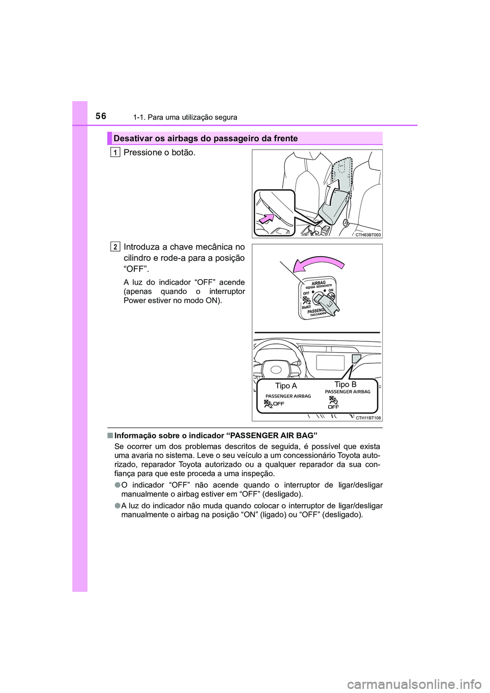 TOYOTA CAMRY 2021 Manual de utilização (in Portuguese) 561-1. Para uma utilização segura
CAMRY_HV_EE
Pressione o botão.
Introduza a chave mecânica no
cilindro e rode-a para a posição
“OFF”.
A luz do indicador “OFF” acende
(apenas quand TOYOTA CAMRY 2021 Manual de utilização (in Portuguese) 561-1. Para uma utilização segura
CAMRY_HV_EE
Pressione o botão.
Introduza a chave mecânica no
cilindro e rode-a para a posição
“OFF”.
A luz do indicador “OFF” acende
(apenas quand