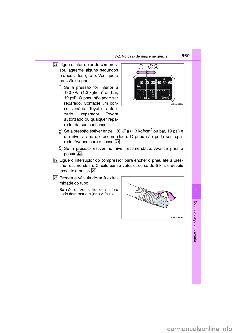 TOYOTA CAMRY 2021 Manual de utilização (in Portuguese) 5697-2. No caso de uma emergência
CAMRY_HV_EE
7
Quando surge uma avaria
Ligue o interruptor do compres-
sor, aguarde alguns segundos
e depois desligue-o. Verifique a
pressão do pneu.
Se a pressã TOYOTA CAMRY 2021 Manual de utilização (in Portuguese) 5697-2. No caso de uma emergência
CAMRY_HV_EE
7
Quando surge uma avaria
Ligue o interruptor do compres-
sor, aguarde alguns segundos
e depois desligue-o. Verifique a
pressão do pneu.
Se a pressã