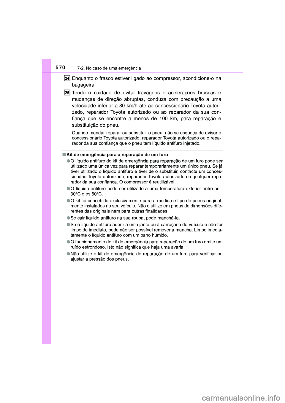 TOYOTA CAMRY 2021 Manual de utilização (in Portuguese) 5707-2. No caso de uma emergência
CAMRY_HV_EE
Enquanto o frasco estiver ligado ao compressor, acondicione-o na
bagageira.
Tendo o cuidado de evitar travagens e acelerações bruscas e
TOYOTA CAMRY 2021 Manual de utilização (in Portuguese) 5707-2. No caso de uma emergência
CAMRY_HV_EE
Enquanto o frasco estiver ligado ao compressor, acondicione-o na
bagageira.
Tendo o cuidado de evitar travagens e acelerações bruscas e