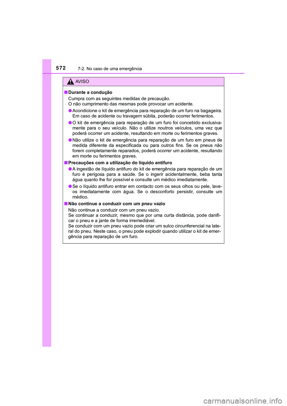 TOYOTA CAMRY 2021 Manual de utilização (in Portuguese) 5727-2. No caso de uma emergência
CAMRY_HV_EE
AV I S O
■Durante a condução
Cumpra com as seguintes medidas de precaução.
O não cumprimento das mesmas pode provocar um acidente.
●Acondicion TOYOTA CAMRY 2021 Manual de utilização (in Portuguese) 5727-2. No caso de uma emergência
CAMRY_HV_EE
AV I S O
■Durante a condução
Cumpra com as seguintes medidas de precaução.
O não cumprimento das mesmas pode provocar um acidente.
●Acondicion