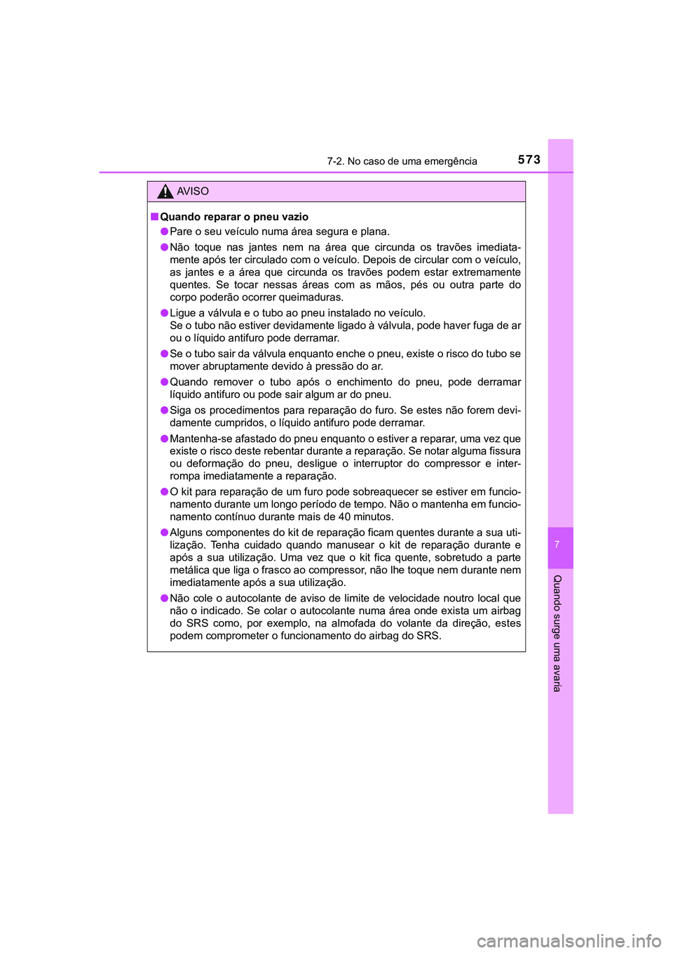 TOYOTA CAMRY 2021 Manual de utilização (in Portuguese) 5737-2. No caso de uma emergência
CAMRY_HV_EE
7
Quando surge uma avaria
AV I S O
■Quando reparar o pneu vazio
●Pare o seu veículo numa área segura e plana.
●Não toque nas jantes nem na TOYOTA CAMRY 2021 Manual de utilização (in Portuguese) 5737-2. No caso de uma emergência
CAMRY_HV_EE
7
Quando surge uma avaria
AV I S O
■Quando reparar o pneu vazio
●Pare o seu veículo numa área segura e plana.
●Não toque nas jantes nem na