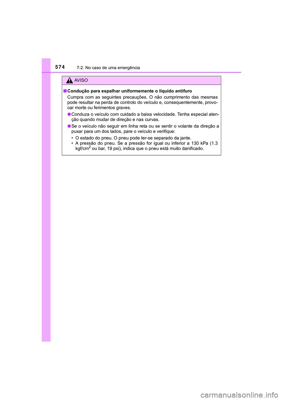 TOYOTA CAMRY 2021 Manual de utilização (in Portuguese) 5747-2. No caso de uma emergência
CAMRY_HV_EE
AV I S O
■Condução para espalhar uniformemente o líquido antifuro
Cumpra com as seguintes precauções. O não cumprimento das mesmas
pode TOYOTA CAMRY 2021 Manual de utilização (in Portuguese) 5747-2. No caso de uma emergência
CAMRY_HV_EE
AV I S O
■Condução para espalhar uniformemente o líquido antifuro
Cumpra com as seguintes precauções. O não cumprimento das mesmas
pode
