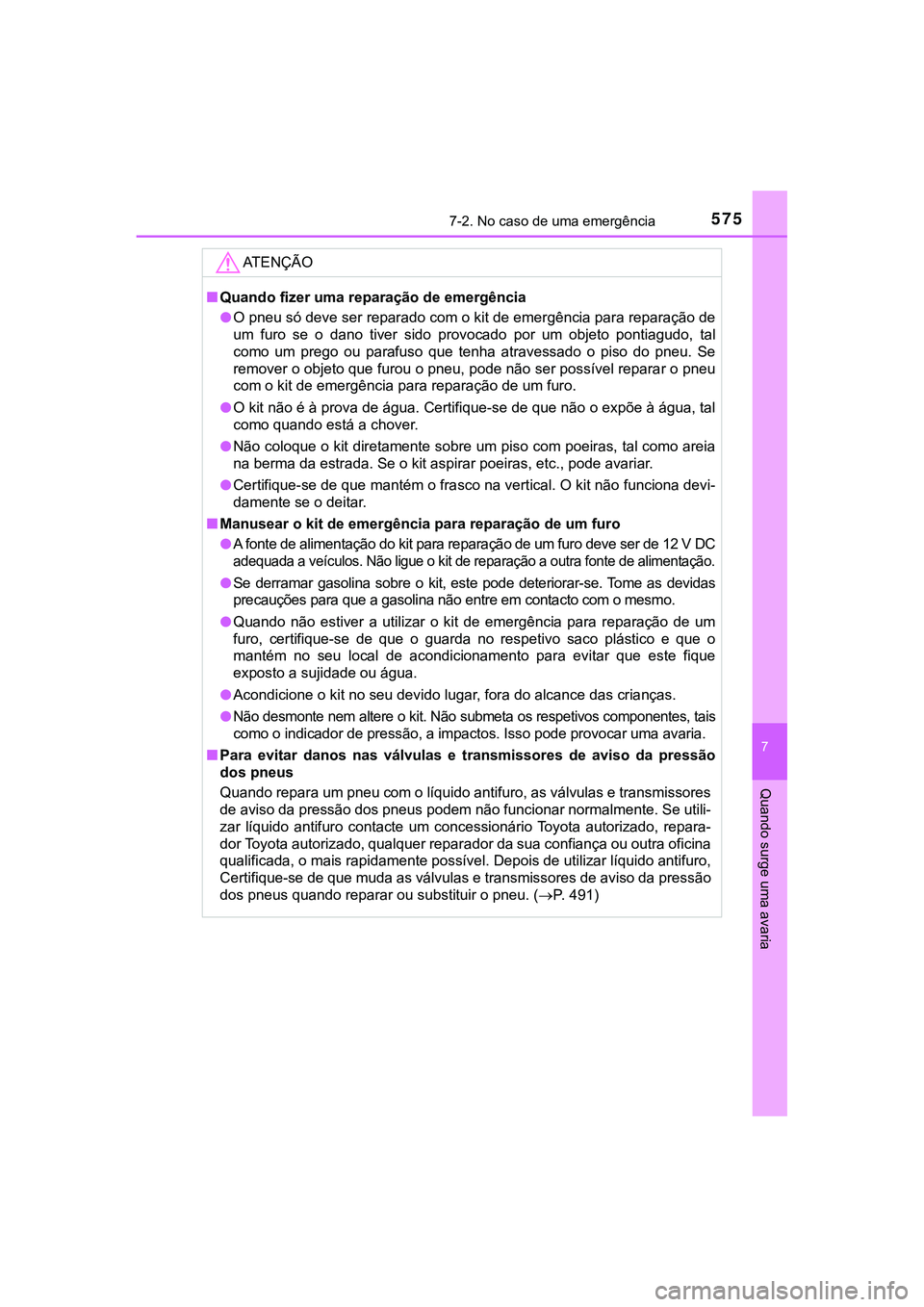 TOYOTA CAMRY 2021 Manual de utilização (in Portuguese) 5757-2. No caso de uma emergência
CAMRY_HV_EE
7
Quando surge uma avaria
AT E N Ç Ã O
■Quando fizer uma reparação de emergência
●O pneu só deve ser reparado com o kit de emergência para rep TOYOTA CAMRY 2021 Manual de utilização (in Portuguese) 5757-2. No caso de uma emergência
CAMRY_HV_EE
7
Quando surge uma avaria
AT E N Ç Ã O
■Quando fizer uma reparação de emergência
●O pneu só deve ser reparado com o kit de emergência para rep