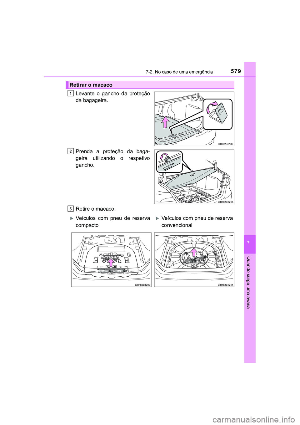 TOYOTA CAMRY 2021 Manual de utilização (in Portuguese) 5797-2. No caso de uma emergência
CAMRY_HV_EE
7
Quando surge uma avaria
Levante o gancho da proteção
da bagageira.
Prenda a proteção da baga-
geira utilizando o respetivo
gancho.
Retir TOYOTA CAMRY 2021 Manual de utilização (in Portuguese) 5797-2. No caso de uma emergência
CAMRY_HV_EE
7
Quando surge uma avaria
Levante o gancho da proteção
da bagageira.
Prenda a proteção da baga-
geira utilizando o respetivo
gancho.
Retir