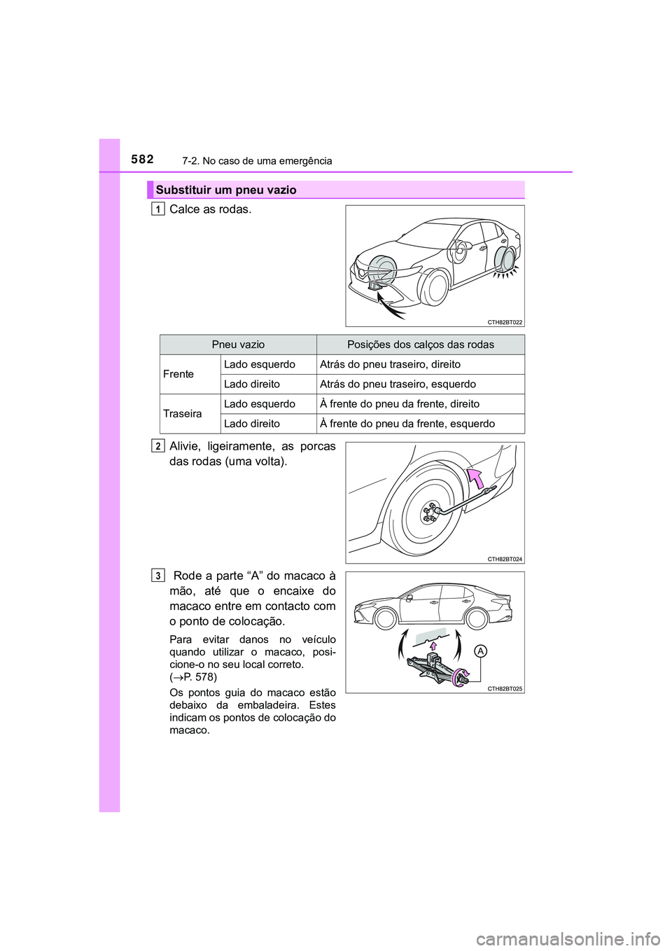 TOYOTA CAMRY 2021 Manual de utilização (in Portuguese) 5827-2. No caso de uma emergência
CAMRY_HV_EE
Calce as rodas.
Alivie, ligeiramente, as porcas
das rodas (uma volta).
Rode a parte “A” do macaco à
mão, até que o encaixe do
maca TOYOTA CAMRY 2021 Manual de utilização (in Portuguese) 5827-2. No caso de uma emergência
CAMRY_HV_EE
Calce as rodas.
Alivie, ligeiramente, as porcas
das rodas (uma volta).
Rode a parte “A” do macaco à
mão, até que o encaixe do
maca