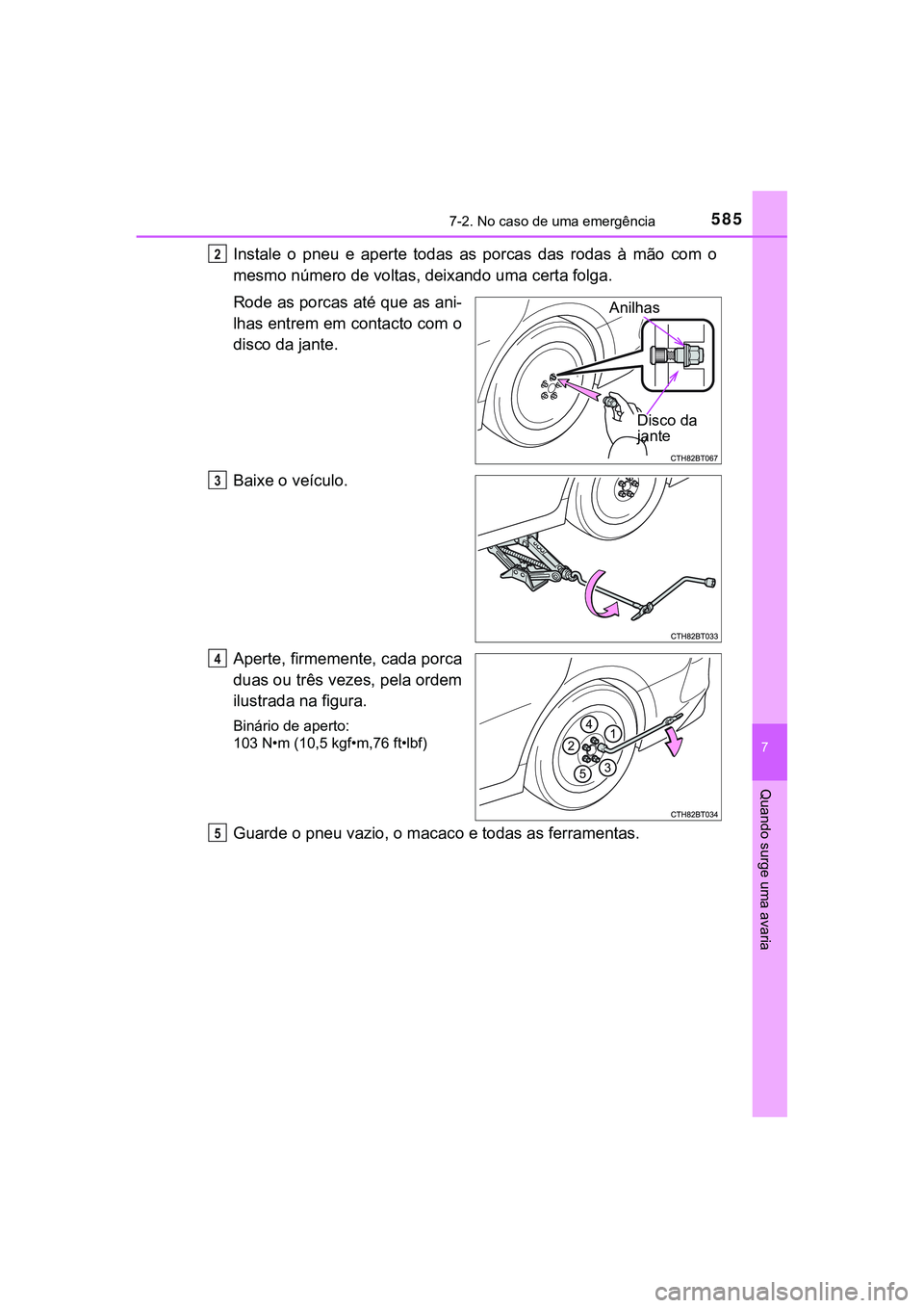 TOYOTA CAMRY 2021 Manual de utilização (in Portuguese) 5857-2. No caso de uma emergência
CAMRY_HV_EE
7
Quando surge uma avaria
Instale o pneu e aperte todas as porcas das rodas à mão com o
mesmo número de voltas, deixando uma certa folga. TOYOTA CAMRY 2021 Manual de utilização (in Portuguese) 5857-2. No caso de uma emergência
CAMRY_HV_EE
7
Quando surge uma avaria
Instale o pneu e aperte todas as porcas das rodas à mão com o
mesmo número de voltas, deixando uma certa folga.