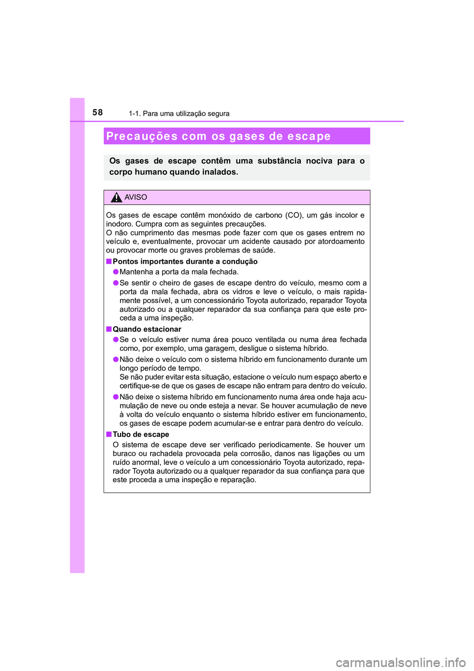TOYOTA CAMRY 2021 Manual de utilização (in Portuguese) 581-1. Para uma utilização segura
CAMRY_HV_EE
Precauções com os gases de escape
Os gases de escape contêm uma substância nociva para o
corpo humano quando inalados.
AV I S O
Os gases TOYOTA CAMRY 2021 Manual de utilização (in Portuguese) 581-1. Para uma utilização segura
CAMRY_HV_EE
Precauções com os gases de escape
Os gases de escape contêm uma substância nociva para o
corpo humano quando inalados.
AV I S O
Os gases