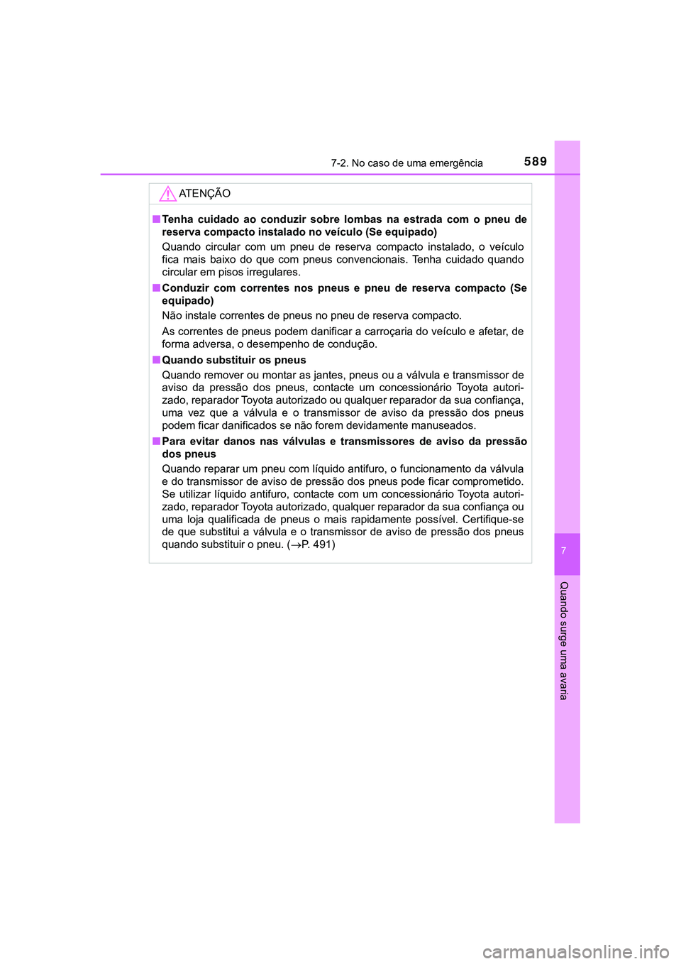 TOYOTA CAMRY 2021 Manual de utilização (in Portuguese) 5897-2. No caso de uma emergência
CAMRY_HV_EE
7
Quando surge uma avaria
AT E N Ç Ã O
■Tenha cuidado ao conduzir sobre lombas na estrada com o pneu de
reserva compacto instalado no veí TOYOTA CAMRY 2021 Manual de utilização (in Portuguese) 5897-2. No caso de uma emergência
CAMRY_HV_EE
7
Quando surge uma avaria
AT E N Ç Ã O
■Tenha cuidado ao conduzir sobre lombas na estrada com o pneu de
reserva compacto instalado no veí