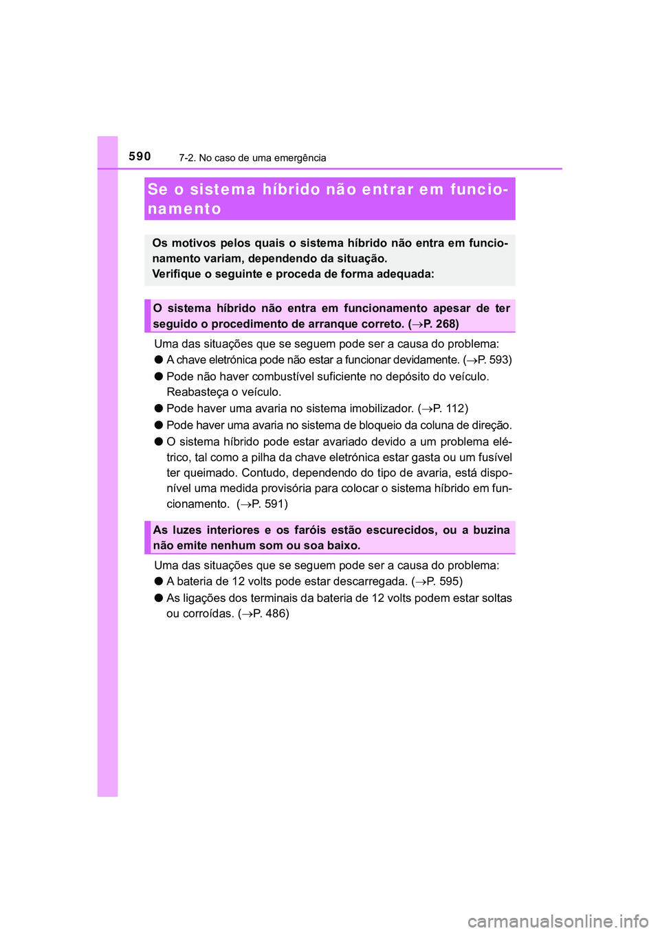 TOYOTA CAMRY 2021 Manual de utilização (in Portuguese) 5907-2. No caso de uma emergência
CAMRY_HV_EE
Uma das situações que se seguem pode ser a causa do problema:
●
A chave eletrónica pode não estar a funcionar devidamente. (P. 593)
●Pode não TOYOTA CAMRY 2021 Manual de utilização (in Portuguese) 5907-2. No caso de uma emergência
CAMRY_HV_EE
Uma das situações que se seguem pode ser a causa do problema:
●
A chave eletrónica pode não estar a funcionar devidamente. (P. 593)
●Pode não