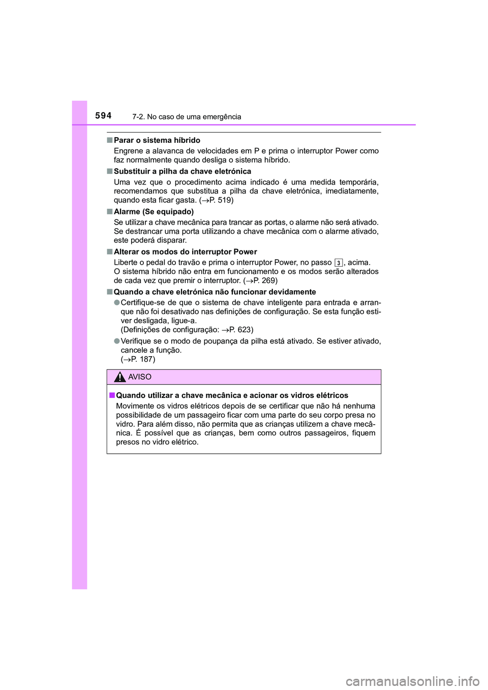 TOYOTA CAMRY 2021 Manual de utilização (in Portuguese) 5947-2. No caso de uma emergência
CAMRY_HV_EE
■Parar o sistema híbrido
Engrene a alavanca de velocidades em P e prima o interruptor Power como
faz normalmente quando desliga o sistema híbrido.
TOYOTA CAMRY 2021 Manual de utilização (in Portuguese) 5947-2. No caso de uma emergência
CAMRY_HV_EE
■Parar o sistema híbrido
Engrene a alavanca de velocidades em P e prima o interruptor Power como
faz normalmente quando desliga o sistema híbrido.