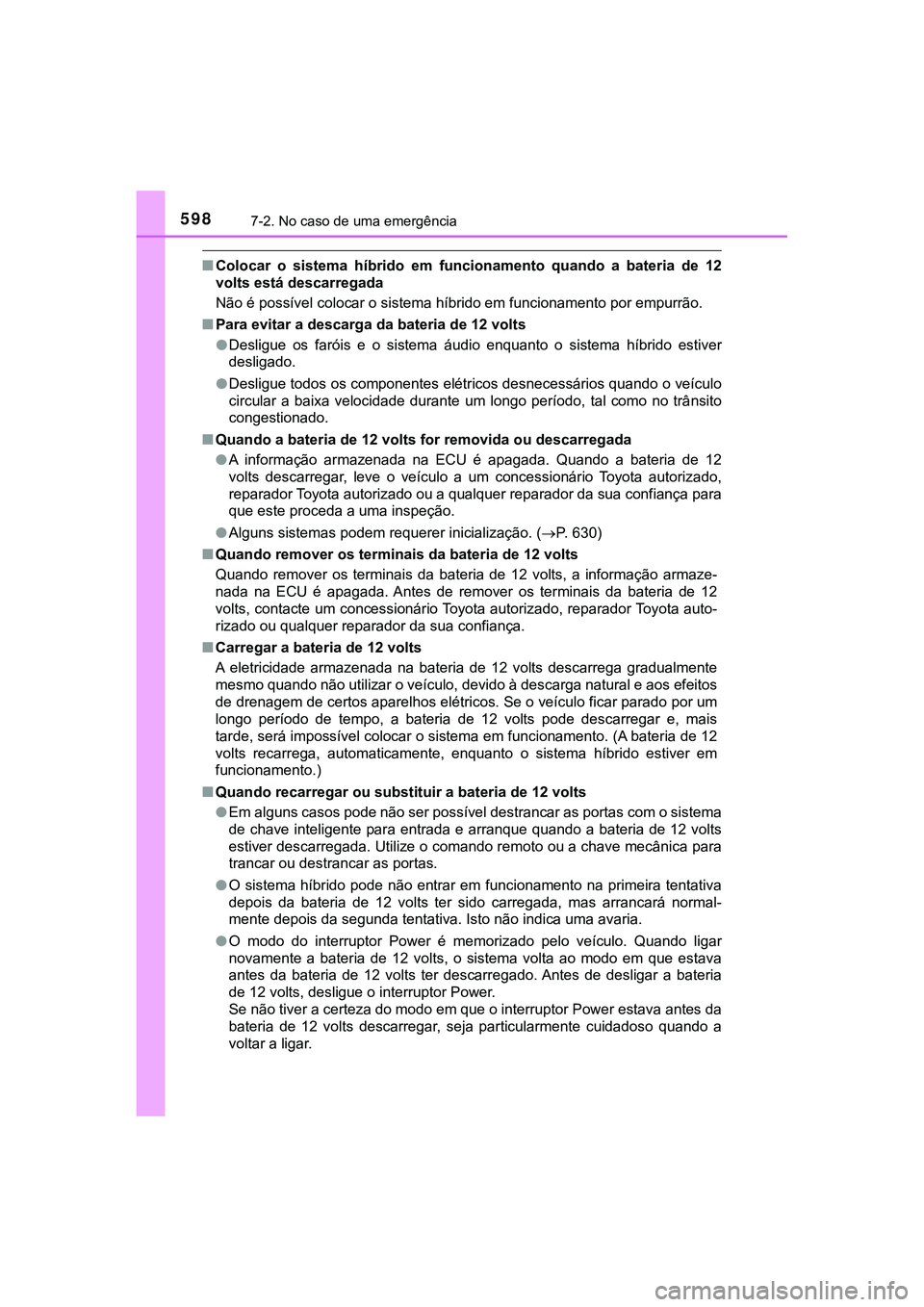 TOYOTA CAMRY 2021 Manual de utilização (in Portuguese) 5987-2. No caso de uma emergência
CAMRY_HV_EE
■Colocar o sistema híbrido em funcionamento quando a bateria de 12
volts está descarregada
Não é possível colocar o sistema híbrido em f TOYOTA CAMRY 2021 Manual de utilização (in Portuguese) 5987-2. No caso de uma emergência
CAMRY_HV_EE
■Colocar o sistema híbrido em funcionamento quando a bateria de 12
volts está descarregada
Não é possível colocar o sistema híbrido em f