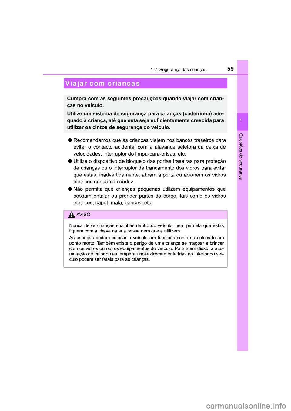 TOYOTA CAMRY 2021 Manual de utilização (in Portuguese) 59
1
Questões de segurança
CAMRY_HV_EE
1-2. Segurança das crianças
●Recomendamos que as crianças viajem nos bancos traseiros para
evitar o contacto acidental com a alavanca seletora da TOYOTA CAMRY 2021 Manual de utilização (in Portuguese) 59
1
Questões de segurança
CAMRY_HV_EE
1-2. Segurança das crianças
●Recomendamos que as crianças viajem nos bancos traseiros para
evitar o contacto acidental com a alavanca seletora da