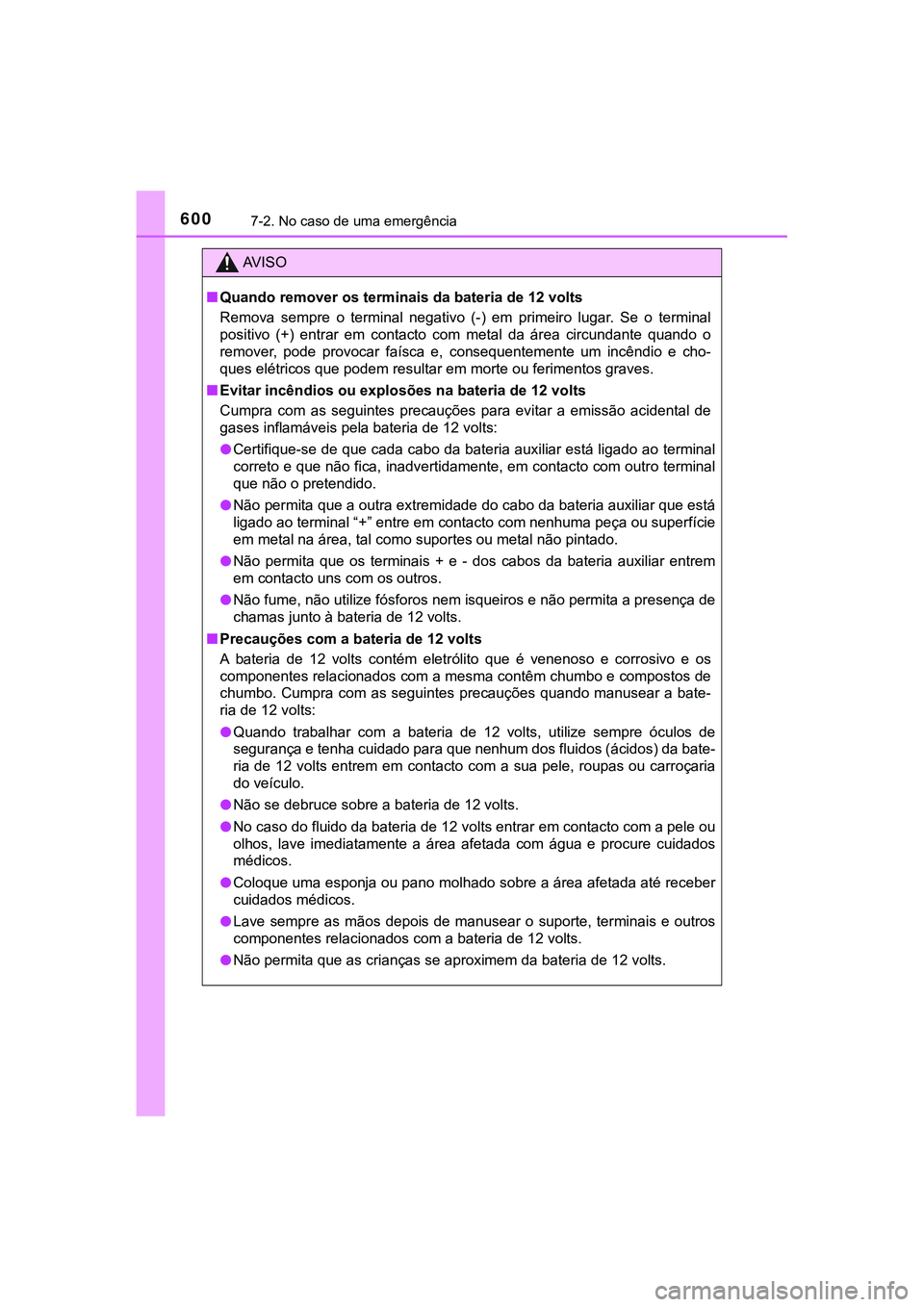 TOYOTA CAMRY 2021 Manual de utilização (in Portuguese) 6007-2. No caso de uma emergência
CAMRY_HV_EE
AV I S O
■Quando remover os terminais da bateria de 12 volts
Remova sempre o terminal negativo (-) em primeiro lugar. Se o terminal
positivo TOYOTA CAMRY 2021 Manual de utilização (in Portuguese) 6007-2. No caso de uma emergência
CAMRY_HV_EE
AV I S O
■Quando remover os terminais da bateria de 12 volts
Remova sempre o terminal negativo (-) em primeiro lugar. Se o terminal
positivo
