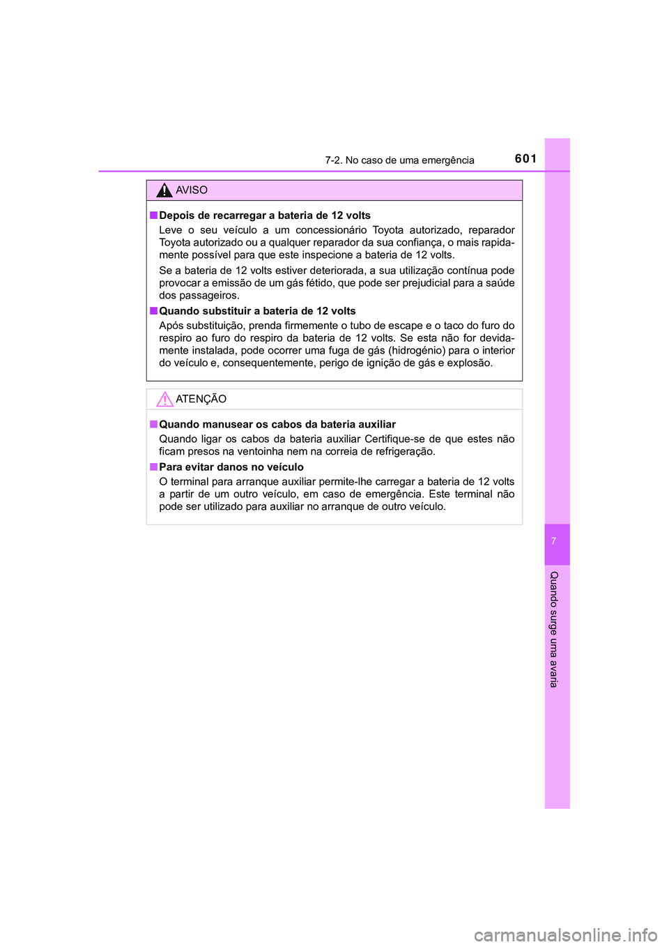 TOYOTA CAMRY 2021 Manual de utilização (in Portuguese) 6017-2. No caso de uma emergência
CAMRY_HV_EE
7
Quando surge uma avaria
AV I S O
■Depois de recarregar a bateria de 12 volts
Leve o seu veículo a um concessionário Toyota autorizado, rep TOYOTA CAMRY 2021 Manual de utilização (in Portuguese) 6017-2. No caso de uma emergência
CAMRY_HV_EE
7
Quando surge uma avaria
AV I S O
■Depois de recarregar a bateria de 12 volts
Leve o seu veículo a um concessionário Toyota autorizado, rep