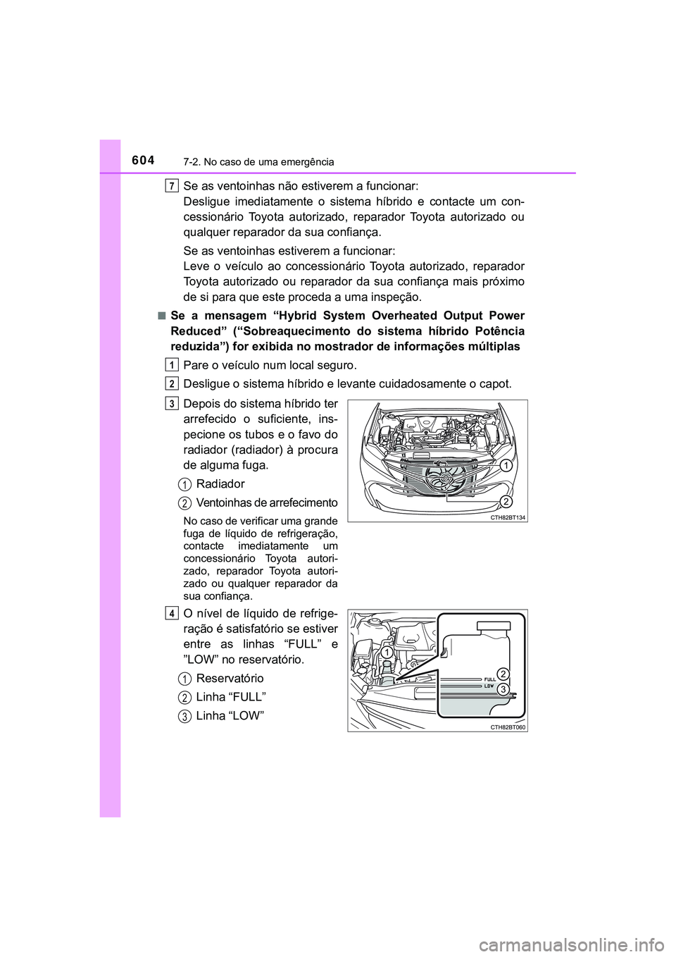 TOYOTA CAMRY 2021 Manual de utilização (in Portuguese) 6047-2. No caso de uma emergência
CAMRY_HV_EE
Se as ventoinhas não estiverem a funcionar:
Desligue imediatamente o sistema híbrido e contacte um con-
cessionário Toyota autorizado, repa TOYOTA CAMRY 2021 Manual de utilização (in Portuguese) 6047-2. No caso de uma emergência
CAMRY_HV_EE
Se as ventoinhas não estiverem a funcionar:
Desligue imediatamente o sistema híbrido e contacte um con-
cessionário Toyota autorizado, repa