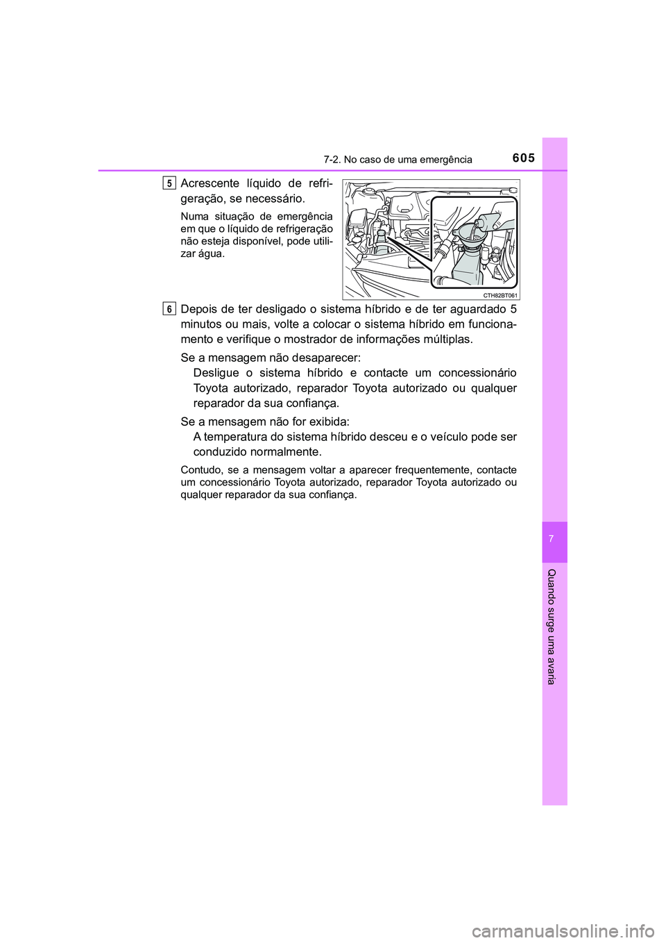 TOYOTA CAMRY 2021 Manual de utilização (in Portuguese) 6057-2. No caso de uma emergência
CAMRY_HV_EE
7
Quando surge uma avaria
Acrescente líquido de refri-
geração, se necessário.
Numa situação de emergência
em que o líquido de refrigeraç TOYOTA CAMRY 2021 Manual de utilização (in Portuguese) 6057-2. No caso de uma emergência
CAMRY_HV_EE
7
Quando surge uma avaria
Acrescente líquido de refri-
geração, se necessário.
Numa situação de emergência
em que o líquido de refrigeraç