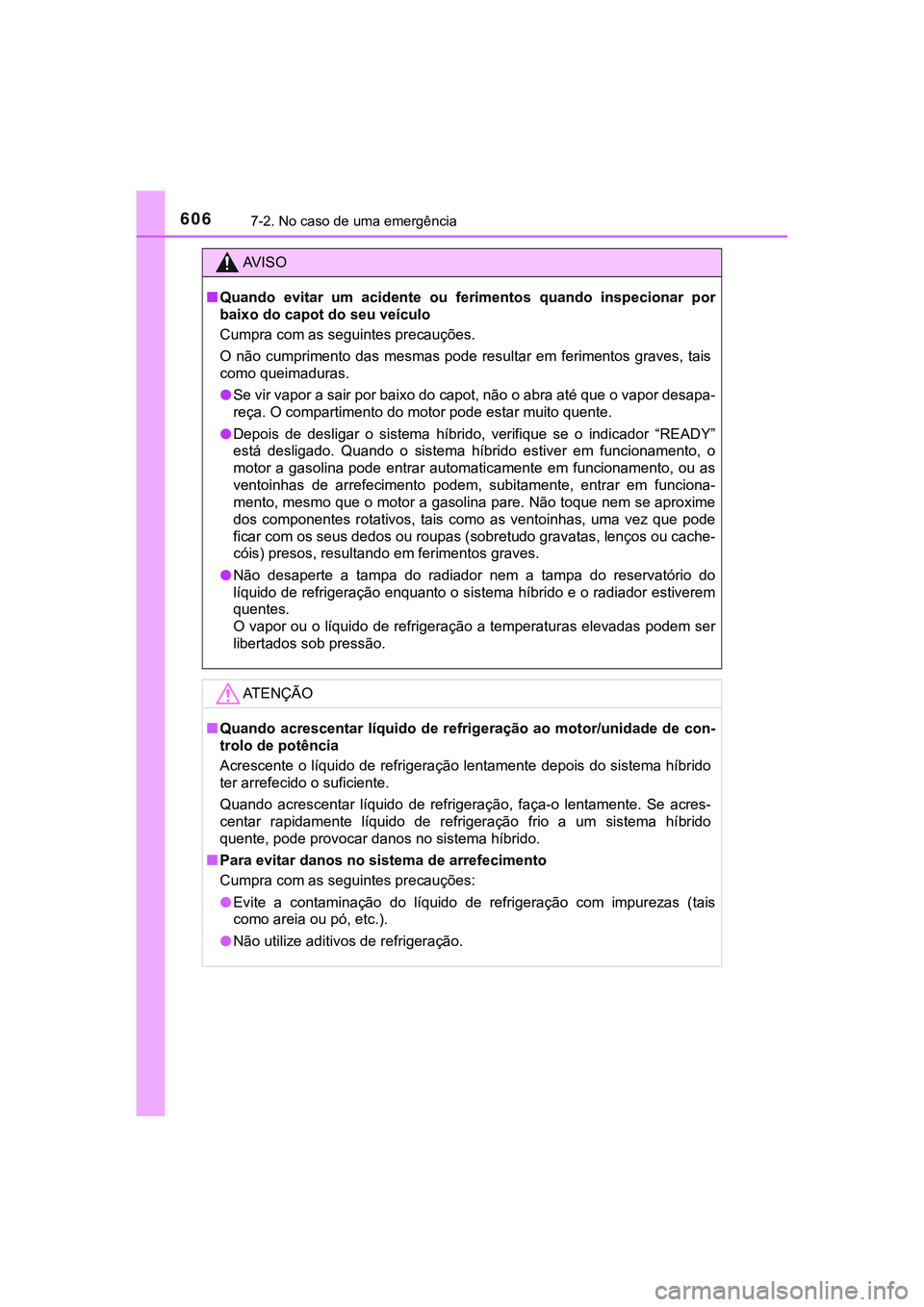 TOYOTA CAMRY 2021 Manual de utilização (in Portuguese) 6067-2. No caso de uma emergência
CAMRY_HV_EE
AV I S O
■Quando evitar um acidente ou ferimentos quando inspecionar por
baixo do capot do seu veículo
Cumpra com as seguintes precauções.
O TOYOTA CAMRY 2021 Manual de utilização (in Portuguese) 6067-2. No caso de uma emergência
CAMRY_HV_EE
AV I S O
■Quando evitar um acidente ou ferimentos quando inspecionar por
baixo do capot do seu veículo
Cumpra com as seguintes precauções.
O