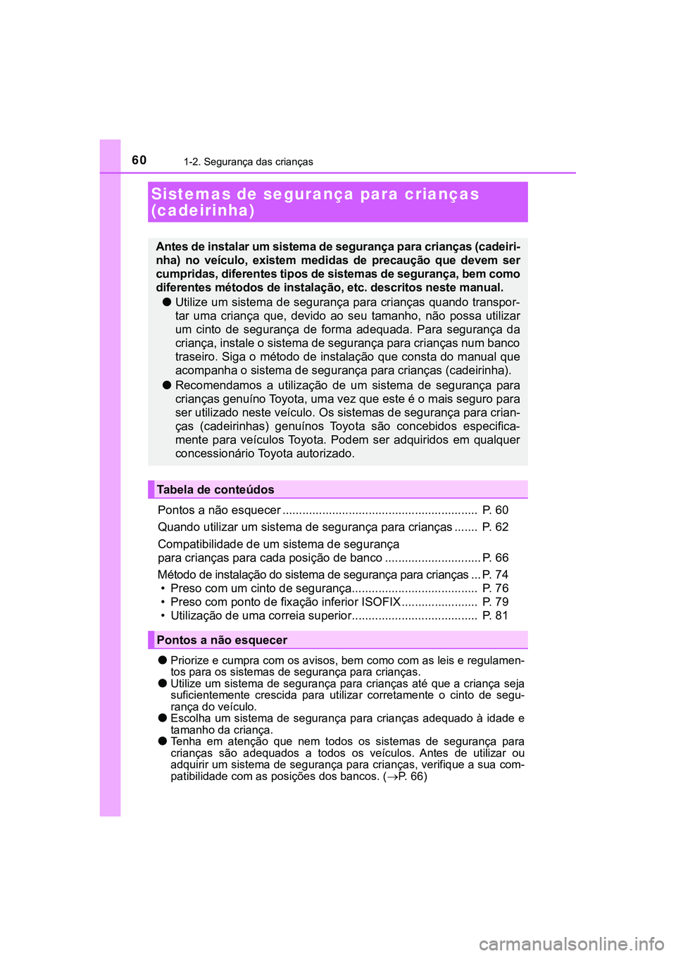 TOYOTA CAMRY 2021 Manual de utilização (in Portuguese) 601-2. Segurança das crianças
CAMRY_HV_EE
Pontos a não esquecer ........................................................... P. 60
Quando utilizar um sistema de segurança para crianças ....... P TOYOTA CAMRY 2021 Manual de utilização (in Portuguese) 601-2. Segurança das crianças
CAMRY_HV_EE
Pontos a não esquecer ........................................................... P. 60
Quando utilizar um sistema de segurança para crianças ....... P