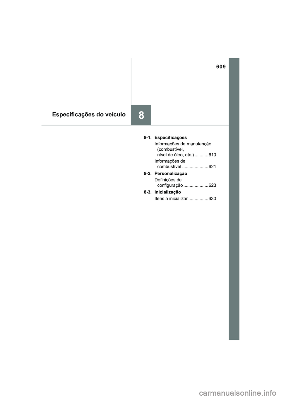 TOYOTA CAMRY 2021 Manual de utilização (in Portuguese) 609
8Especificações do veículo
CAMRY_HV_EE8-1. Especificações
Informações de manutenção
(combustível,
nível de óleo, etc.) ........... 610
Informações de
combustível ................ TOYOTA CAMRY 2021 Manual de utilização (in Portuguese) 609
8Especificações do veículo
CAMRY_HV_EE8-1. Especificações
Informações de manutenção
(combustível,
nível de óleo, etc.) ........... 610
Informações de
combustível ................