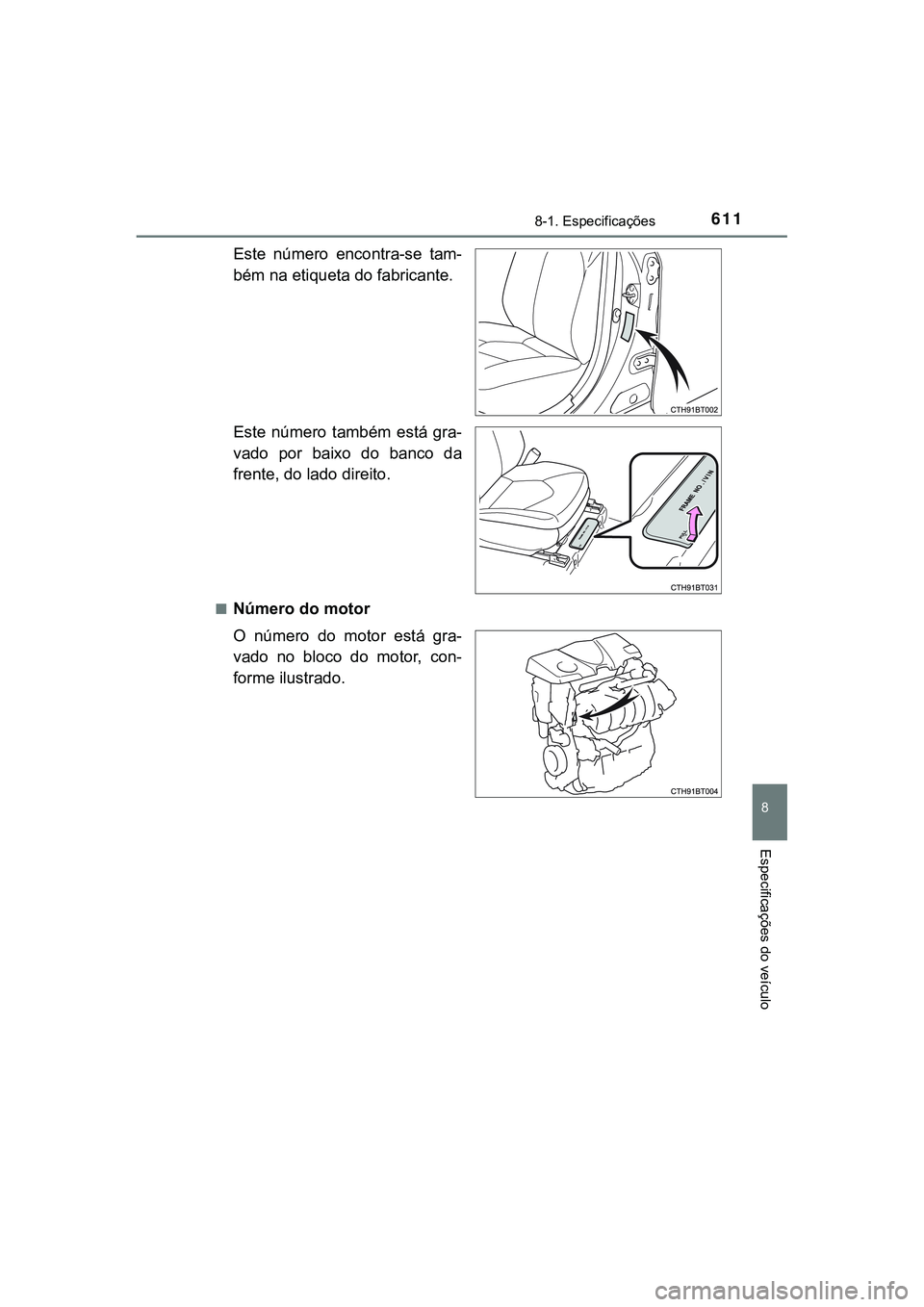 TOYOTA CAMRY 2021 Manual de utilização (in Portuguese) 6118-1. Especificações
CAMRY_HV_EE
8
Especificações do veículo
Este número encontra-se tam-
bém na etiqueta do fabricante.
Este número também está gra-
vado por baixo do banco da TOYOTA CAMRY 2021 Manual de utilização (in Portuguese) 6118-1. Especificações
CAMRY_HV_EE
8
Especificações do veículo
Este número encontra-se tam-
bém na etiqueta do fabricante.
Este número também está gra-
vado por baixo do banco da