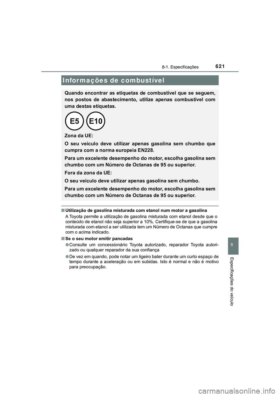 TOYOTA CAMRY 2021 Manual de utilização (in Portuguese) 6218-1. Especificações
CAMRY_HV_EE
8
Especificações do veículo
■Utilização de gasolina misturada com etanol num motor a gasolina
A Toyota permite a utilização de gasolina misturada com etan TOYOTA CAMRY 2021 Manual de utilização (in Portuguese) 6218-1. Especificações
CAMRY_HV_EE
8
Especificações do veículo
■Utilização de gasolina misturada com etanol num motor a gasolina
A Toyota permite a utilização de gasolina misturada com etan