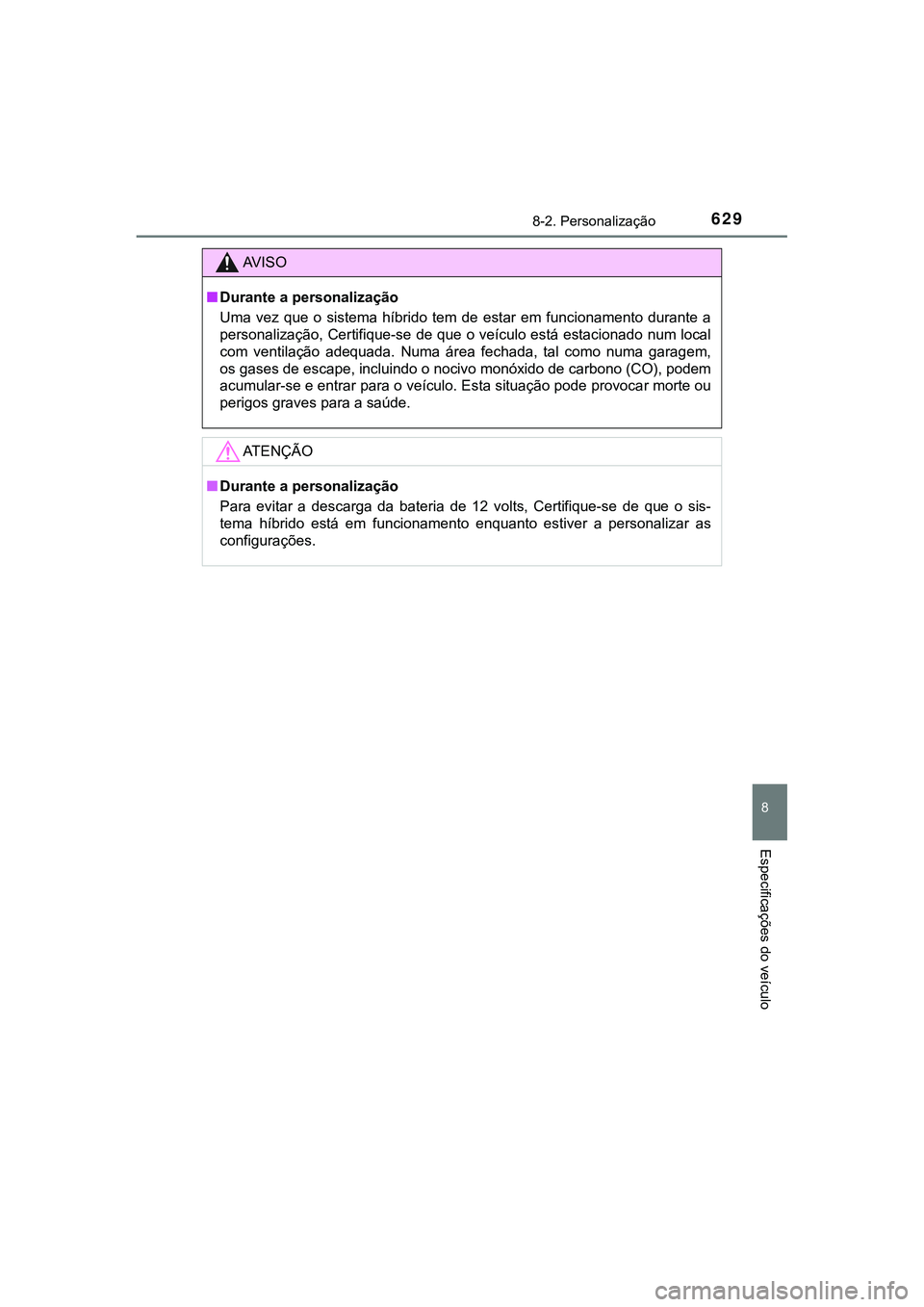 TOYOTA CAMRY 2021 Manual de utilização (in Portuguese) 6298-2. Personalização
CAMRY_HV_EE
8
Especificações do veículo
AV I S O
■Durante a personalização
Uma vez que o sistema híbrido tem de estar em funcionamento durante a
personaliz TOYOTA CAMRY 2021 Manual de utilização (in Portuguese) 6298-2. Personalização
CAMRY_HV_EE
8
Especificações do veículo
AV I S O
■Durante a personalização
Uma vez que o sistema híbrido tem de estar em funcionamento durante a
personaliz