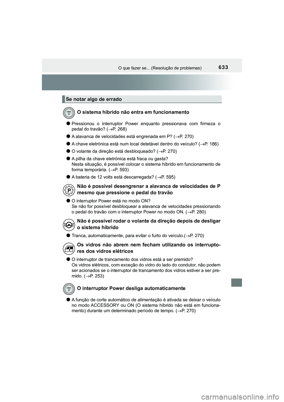 TOYOTA CAMRY 2021 Manual de utilização (in Portuguese) 633O que fazer se... (Resolução de problemas)
CAMRY_HV_EE
●Pressionou o interruptor Power enquanto pressionava com firmeza o
pedal do travão? (P. 268)
●A alavanca de velocidades está TOYOTA CAMRY 2021 Manual de utilização (in Portuguese) 633O que fazer se... (Resolução de problemas)
CAMRY_HV_EE
●Pressionou o interruptor Power enquanto pressionava com firmeza o
pedal do travão? (P. 268)
●A alavanca de velocidades está