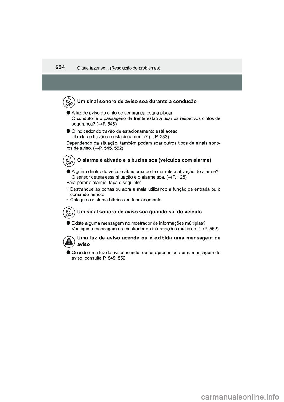 TOYOTA CAMRY 2021 Manual de utilização (in Portuguese) 634O que fazer se... (Resolução de problemas)
CAMRY_HV_EE
●A luz de aviso do cinto de segurança está a piscar
O condutor e o passageiro da frente estão a usar os respetivos cintos de
segu TOYOTA CAMRY 2021 Manual de utilização (in Portuguese) 634O que fazer se... (Resolução de problemas)
CAMRY_HV_EE
●A luz de aviso do cinto de segurança está a piscar
O condutor e o passageiro da frente estão a usar os respetivos cintos de
segu