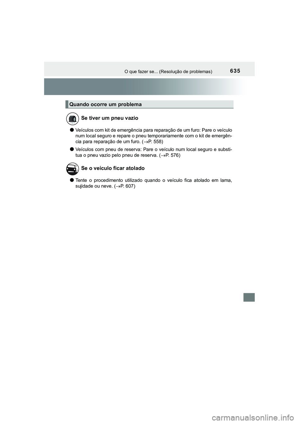 TOYOTA CAMRY 2021 Manual de utilização (in Portuguese) 635O que fazer se... (Resolução de problemas)
CAMRY_HV_EE
●Veículos com kit de emergência para reparação de um furo: Pare o veículo
num local seguro e repare o pneu temporariamente com o kit TOYOTA CAMRY 2021 Manual de utilização (in Portuguese) 635O que fazer se... (Resolução de problemas)
CAMRY_HV_EE
●Veículos com kit de emergência para reparação de um furo: Pare o veículo
num local seguro e repare o pneu temporariamente com o kit