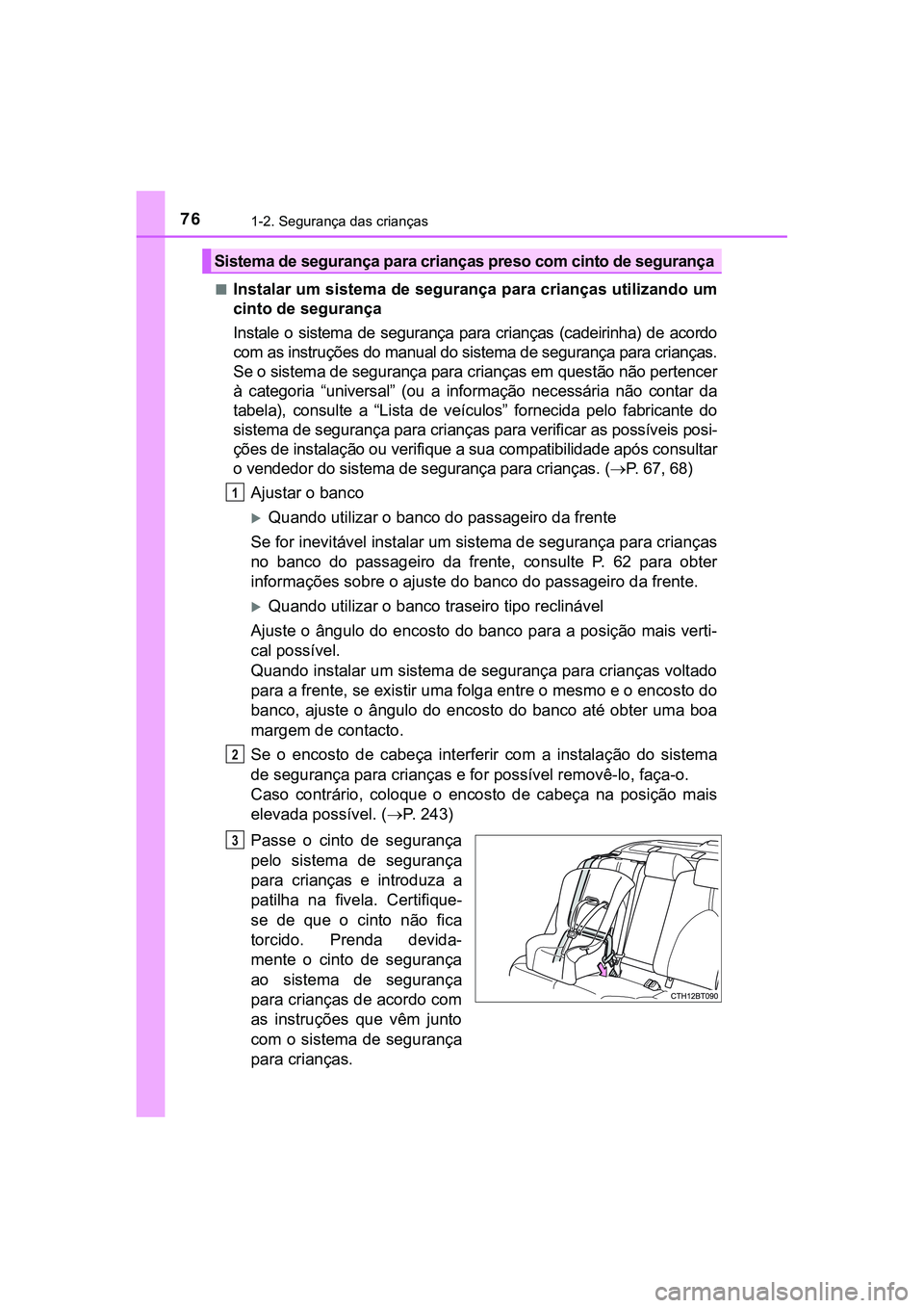 TOYOTA CAMRY 2021 Manual de utilização (in Portuguese) 761-2. Segurança das crianças
CAMRY_HV_EE■
Instalar um sistema de segurança para crianças utilizando um
cinto de segurança
Instale o sistema de segurança para crianças (cadeirinha) de TOYOTA CAMRY 2021 Manual de utilização (in Portuguese) 761-2. Segurança das crianças
CAMRY_HV_EE■
Instalar um sistema de segurança para crianças utilizando um
cinto de segurança
Instale o sistema de segurança para crianças (cadeirinha) de