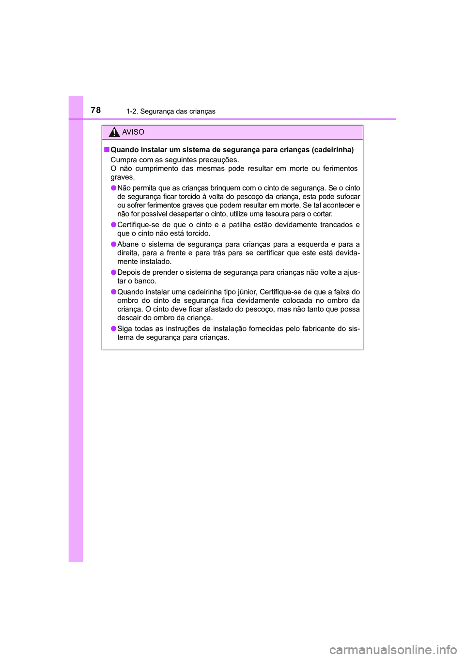 TOYOTA CAMRY 2021 Manual de utilização (in Portuguese) 781-2. Segurança das crianças
CAMRY_HV_EE
AV I S O
■Quando instalar um sistema de segurança para crianças (cadeirinha)
Cumpra com as seguintes precauções.
O não cumprimento das mesmas p TOYOTA CAMRY 2021 Manual de utilização (in Portuguese) 781-2. Segurança das crianças
CAMRY_HV_EE
AV I S O
■Quando instalar um sistema de segurança para crianças (cadeirinha)
Cumpra com as seguintes precauções.
O não cumprimento das mesmas p