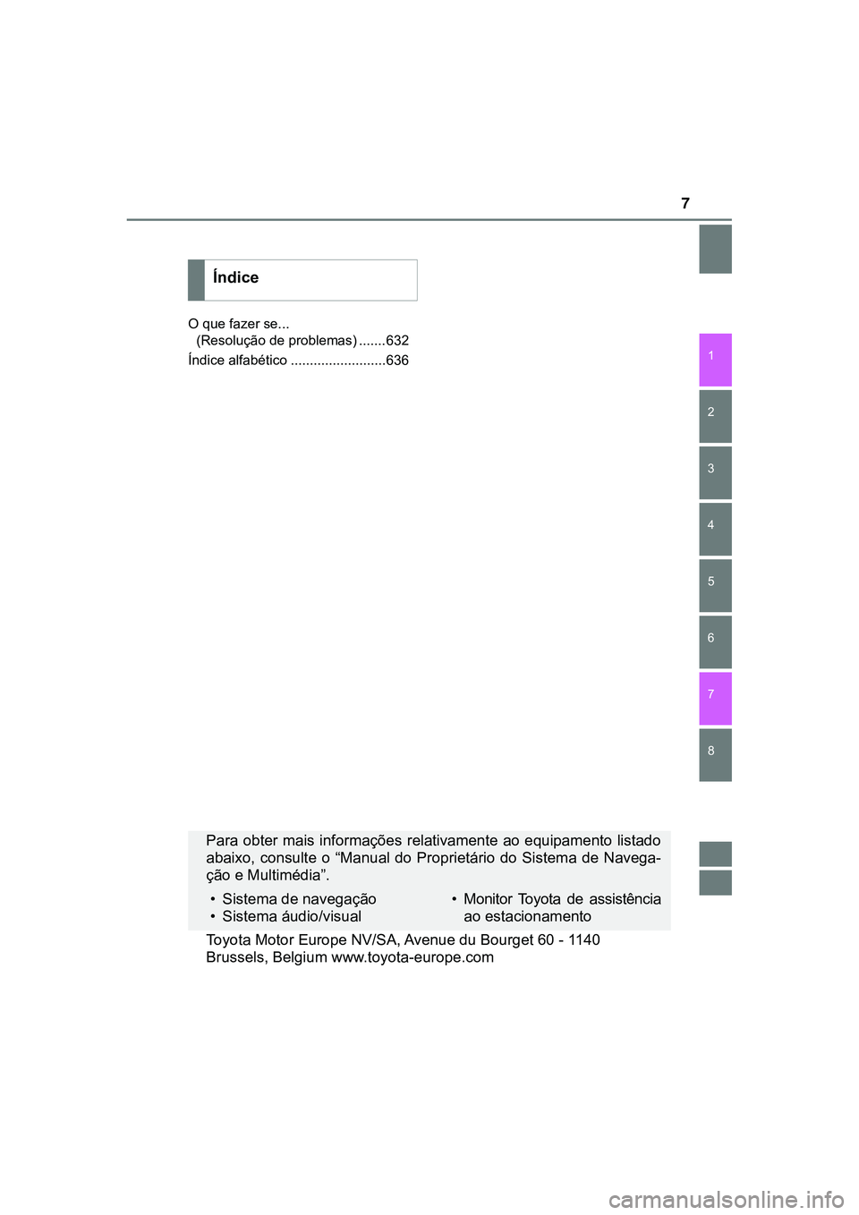 TOYOTA CAMRY 2021  Manual de utilização (in Portuguese) 7
1
8 7
6
5
4
3
2
CAMRY_HV_EE
O que fazer se...
(Resolução de problemas) .......632
Índice alfabético .........................636
Índice
Para obter mais informações relativamente ao equipament