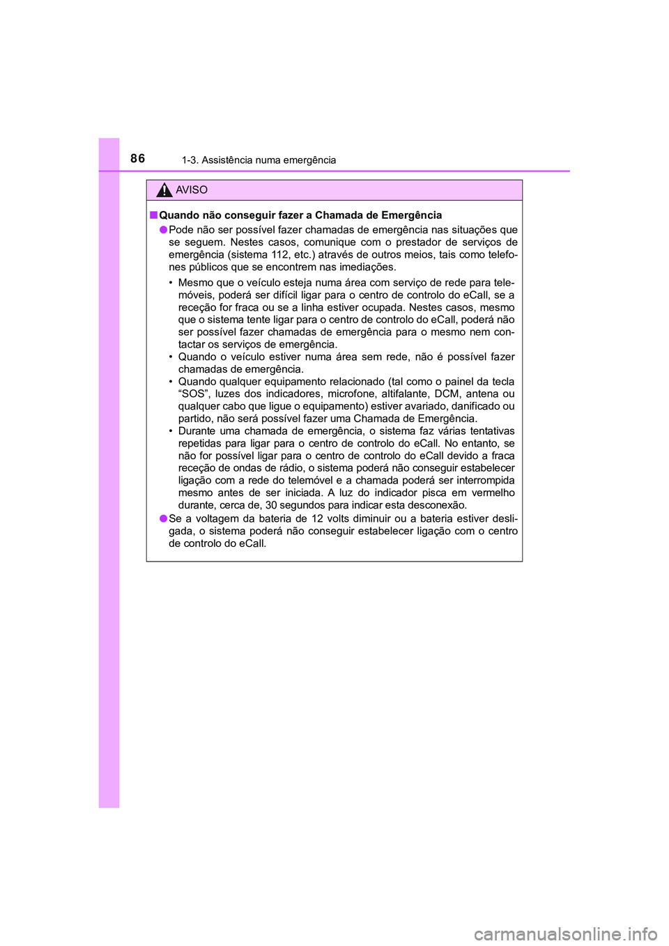 TOYOTA CAMRY 2021 Manual de utilização (in Portuguese) 861-3. Assistência numa emergência
CAMRY_HV_EE
AV I S O
■Quando não conseguir fazer a Chamada de Emergência
●Pode não ser possível fazer chamadas de emergência nas situações que
se segue TOYOTA CAMRY 2021 Manual de utilização (in Portuguese) 861-3. Assistência numa emergência
CAMRY_HV_EE
AV I S O
■Quando não conseguir fazer a Chamada de Emergência
●Pode não ser possível fazer chamadas de emergência nas situações que
se segue