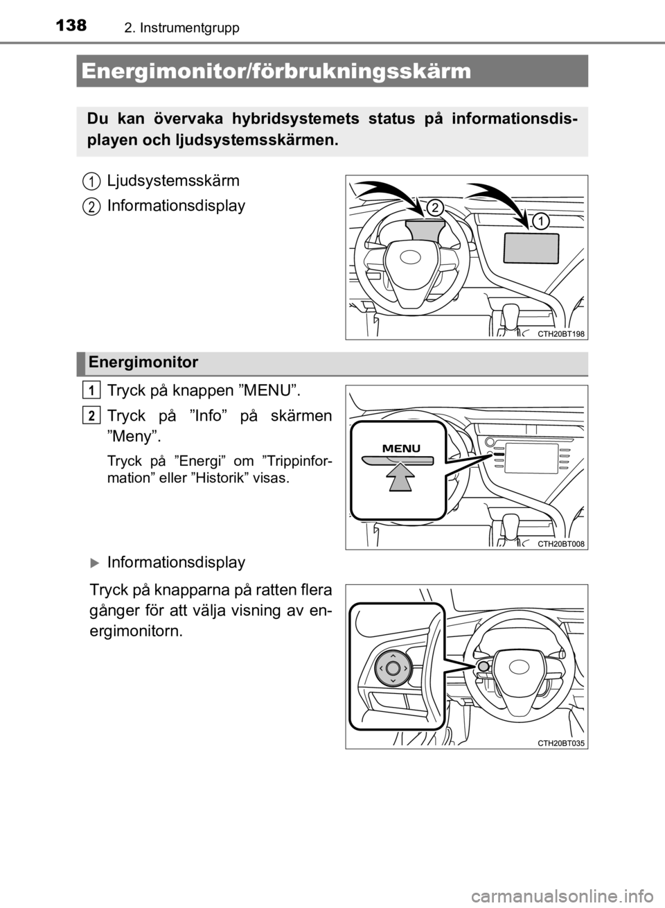 TOYOTA CAMRY 2021 Bruksanvisningar (in Swedish) 1382. Instrumentgrupp
CAMRY HV OM33F82SE
Ljudsystemsskärm
Informationsdisplay
Tryck på knappen ”MENU”.
Tryck på ”Info” på skärmen
”Meny”.
Tryck på ”Energi” om ”Trippinfor-
mati TOYOTA CAMRY 2021 Bruksanvisningar (in Swedish) 1382. Instrumentgrupp
CAMRY HV OM33F82SE
Ljudsystemsskärm
Informationsdisplay
Tryck på knappen ”MENU”.
Tryck på ”Info” på skärmen
”Meny”.
Tryck på ”Energi” om ”Trippinfor-
mati
