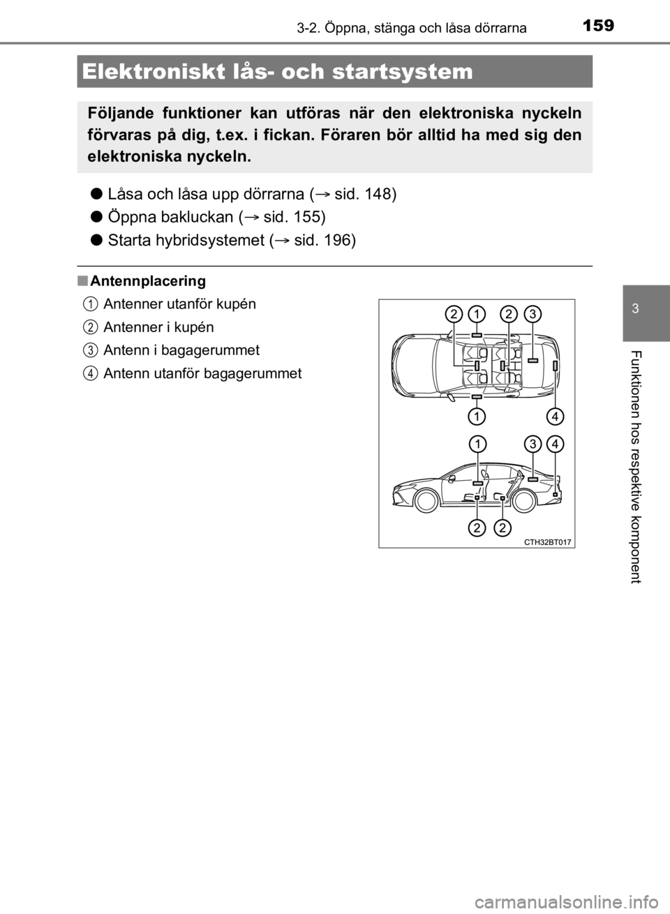 TOYOTA CAMRY 2021 Bruksanvisningar (in Swedish) 1593-2. Öppna, stänga och låsa dörrarna
CAMRY HV OM33F82SE
3
Funktionen hos respektive komponent
lLåsa och låsa upp dörrarna ( sid. 148)
l Öppna bakluckan ( sid. 155)
l Starta hybridsyst TOYOTA CAMRY 2021 Bruksanvisningar (in Swedish) 1593-2. Öppna, stänga och låsa dörrarna
CAMRY HV OM33F82SE
3
Funktionen hos respektive komponent
lLåsa och låsa upp dörrarna ( sid. 148)
l Öppna bakluckan ( sid. 155)
l Starta hybridsyst