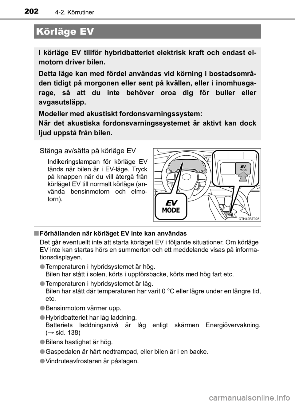 TOYOTA CAMRY 2021 Bruksanvisningar (in Swedish) 2024-2. Körrutiner
CAMRY HV OM33F82SE
Stänga av/sätta på körläge EV
Indikeringslampan för körläge EV
tänds när bilen är i EV-läge. Tryck
på knappen när du vill återgå från
körläget TOYOTA CAMRY 2021 Bruksanvisningar (in Swedish) 2024-2. Körrutiner
CAMRY HV OM33F82SE
Stänga av/sätta på körläge EV
Indikeringslampan för körläge EV
tänds när bilen är i EV-läge. Tryck
på knappen när du vill återgå från
körläget