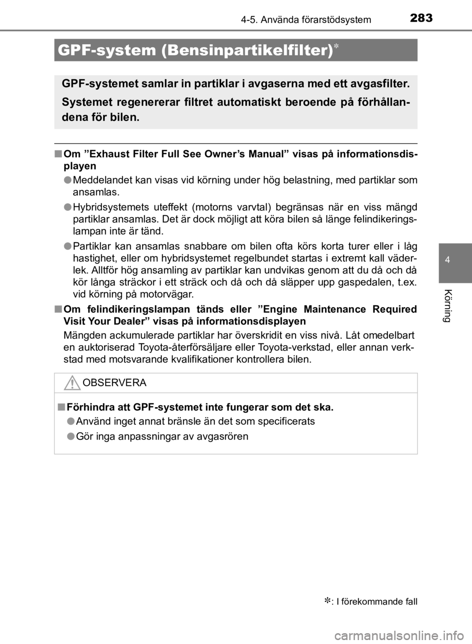TOYOTA CAMRY 2021  Bruksanvisningar (in Swedish) 2834-5. Använda förarstödsystem
CAMRY HV OM33F82SE
4
Körning
nOm ”Exhaust Filter Full See Owner’s Manual” visas på informationsdis-
playen
lMeddelandet kan visas vid körning under hög bel
