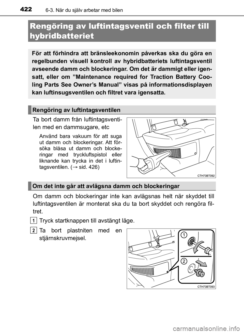TOYOTA CAMRY 2021 Bruksanvisningar (in Swedish) 4226-3. När du själv arbetar med bilen
CAMRY HV OM33F82SE
Ta bort damm från luftintagsventi-
len med en dammsugare, etc
Använd bara vakuum för att suga
ut damm och blockeringar. Att för-
söka b TOYOTA CAMRY 2021 Bruksanvisningar (in Swedish) 4226-3. När du själv arbetar med bilen
CAMRY HV OM33F82SE
Ta bort damm från luftintagsventi-
len med en dammsugare, etc
Använd bara vakuum för att suga
ut damm och blockeringar. Att för-
söka b