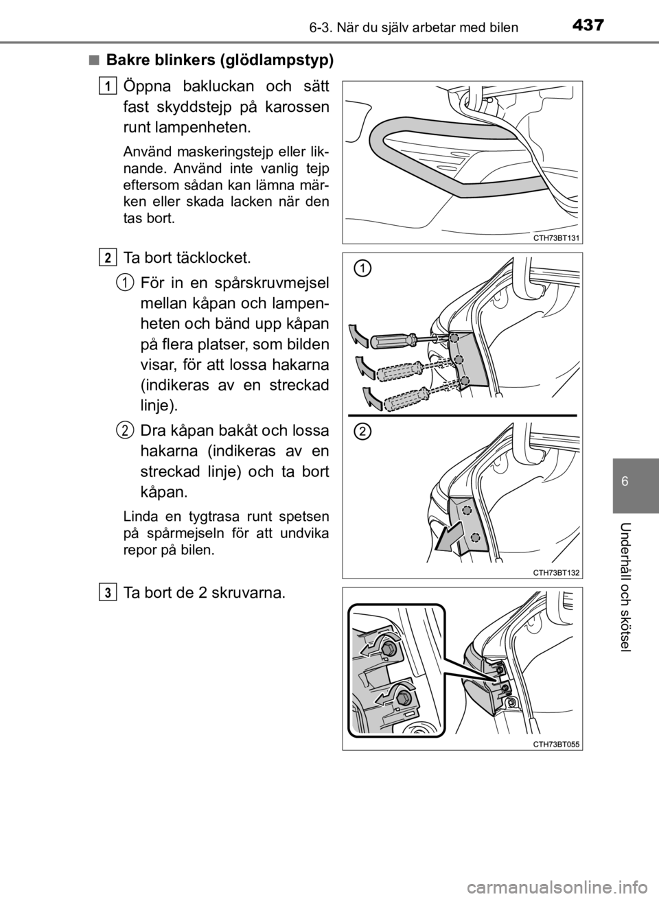 TOYOTA CAMRY 2021  Bruksanvisningar (in Swedish) 4376-3. När du själv arbetar med bilen
CAMRY HV OM33F82SE
6
Underhåll och skötsel
nBakre blinkers (glödlampstyp)Öppna bakluckan och sätt
fast skyddstejp på karossen
runt lampenheten.
Använd m